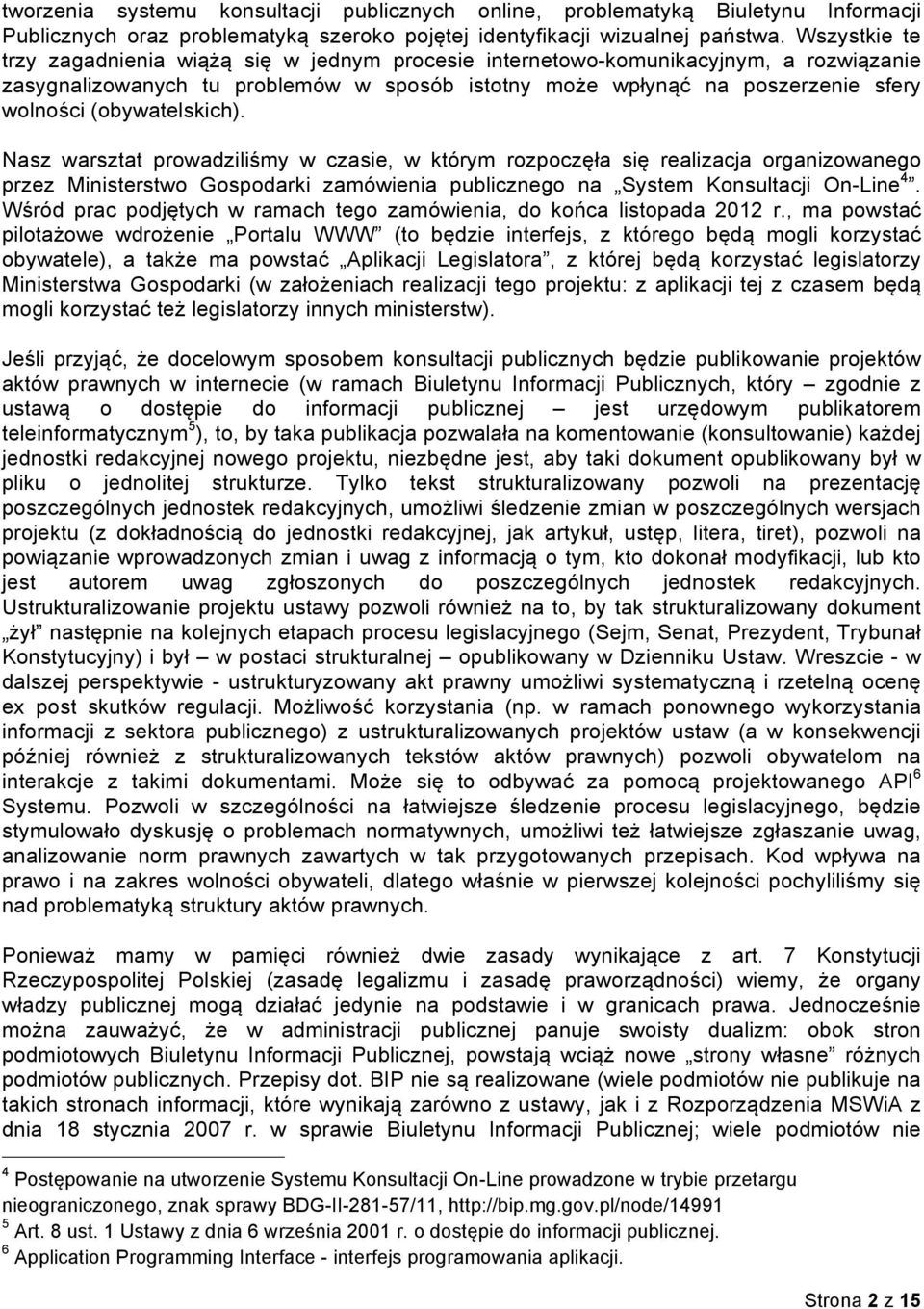 (obywatelskich). Nasz warsztat prowadziliśmy w czasie, w którym rozpoczęła się realizacja organizowanego przez Ministerstwo Gospodarki zamówienia publicznego na System Konsultacji On-Line 4.