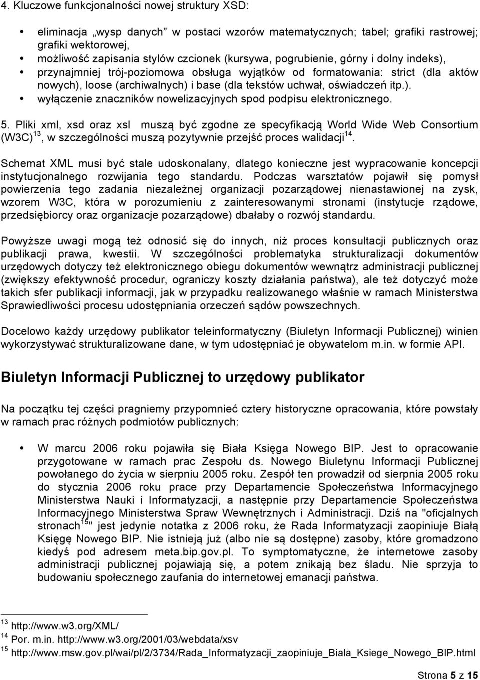 5. Pliki xml, xsd oraz xsl muszą być zgodne ze specyfikacją World Wide Web Consortium (W3C) 13, w szczególności muszą pozytywnie przejść proces walidacji 14.