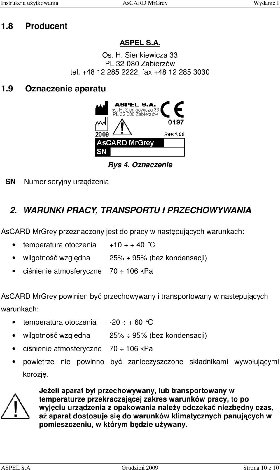 atmosferyczne 70 106 kpa AsCARD MrGrey powinien być przechowywany i transportowany w następujących warunkach: temperatura otoczenia -20 + 60 C wilgotność względna 25% 95% (bez kondensacji) ciśnienie