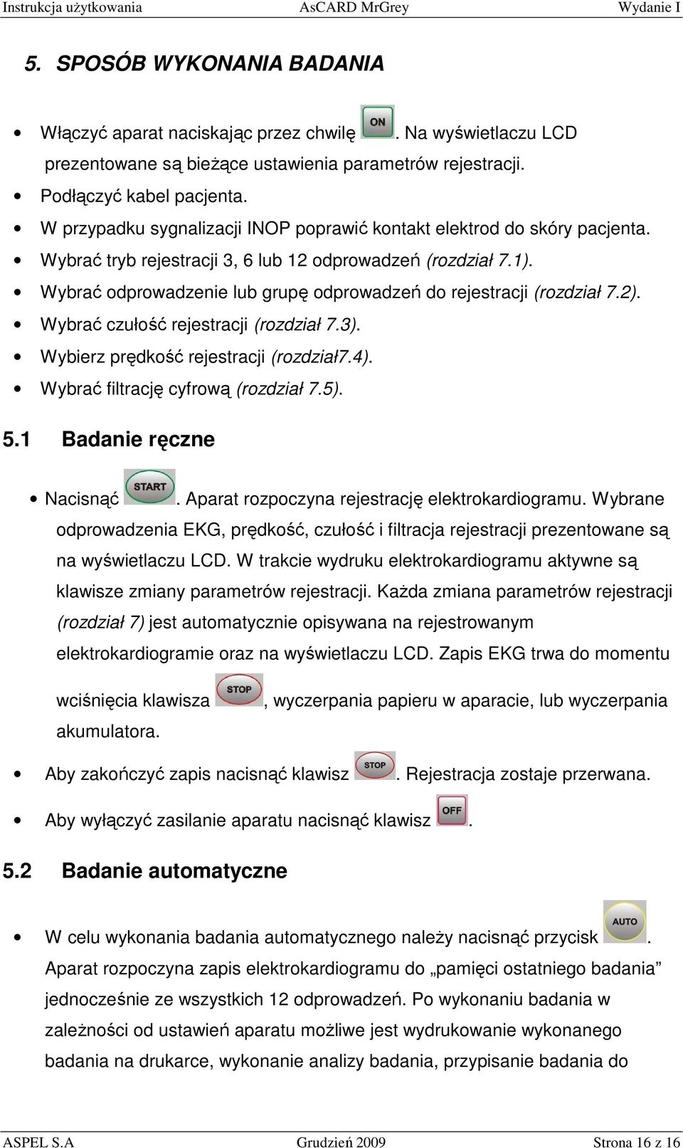 Wybrać odprowadzenie lub grupę odprowadzeń do rejestracji (rozdział 7.2). Wybrać czułość rejestracji (rozdział 7.3). Wybierz prędkość rejestracji (rozdział7.4). Wybrać filtrację cyfrową (rozdział 7.