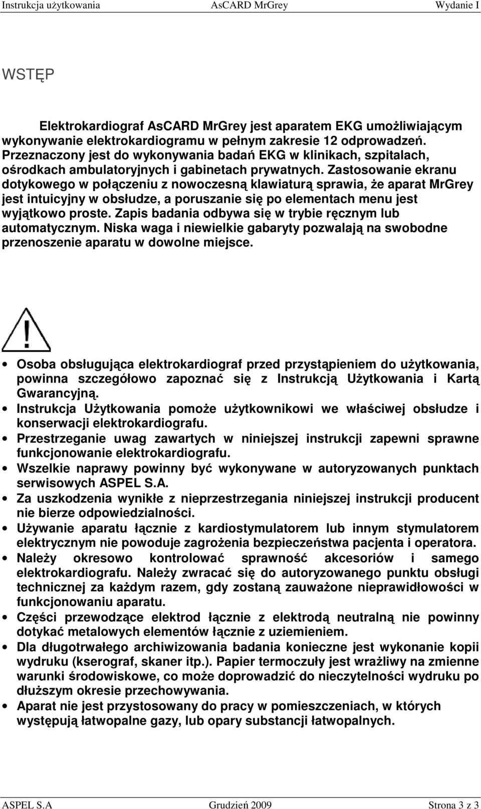 Zastosowanie ekranu dotykowego w połączeniu z nowoczesną klawiaturą sprawia, Ŝe aparat MrGrey jest intuicyjny w obsłudze, a poruszanie się po elementach menu jest wyjątkowo proste.