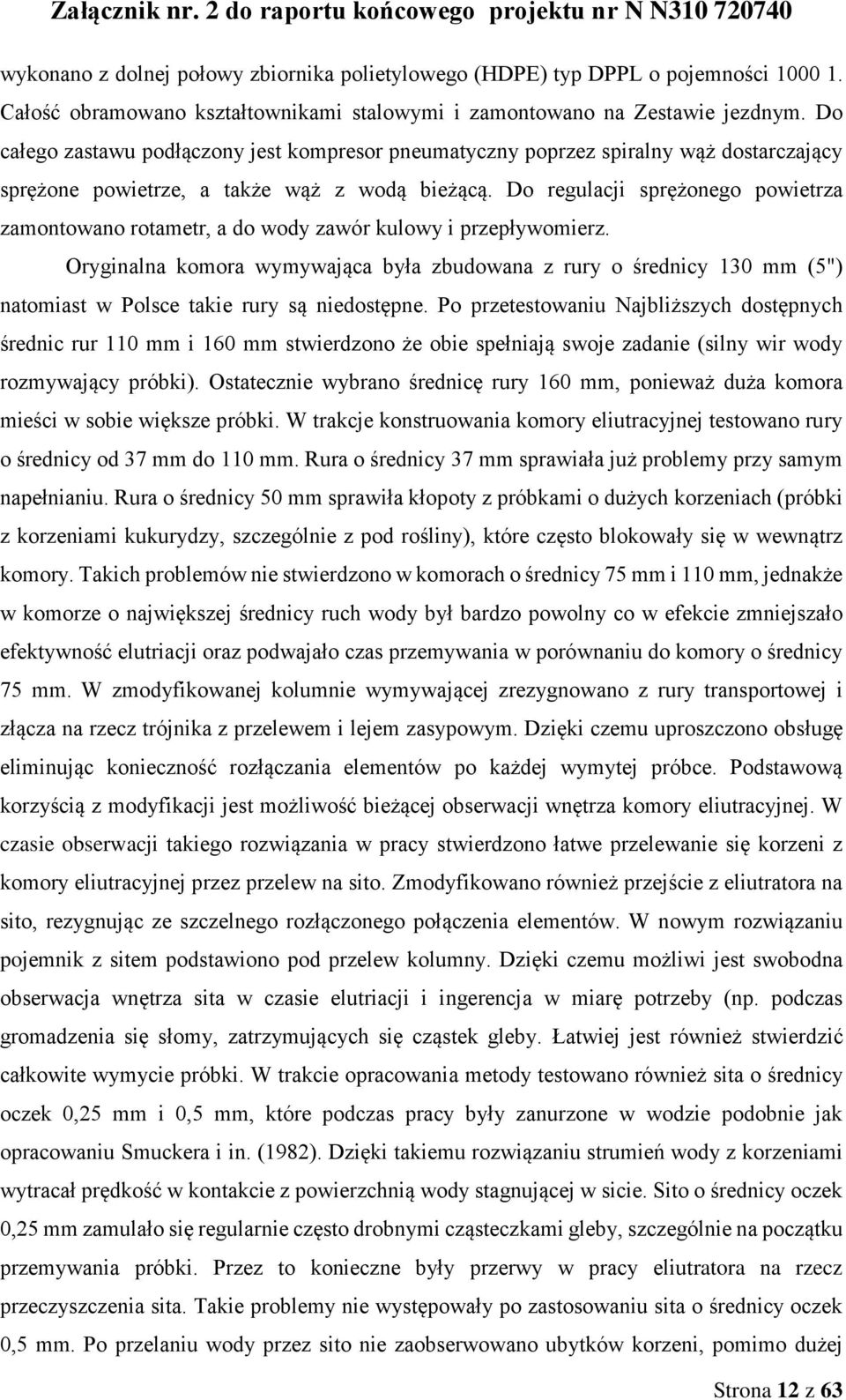 Do regulacji sprężonego powietrza zamontowano rotametr, a do wody zawór kulowy i przepływomierz.