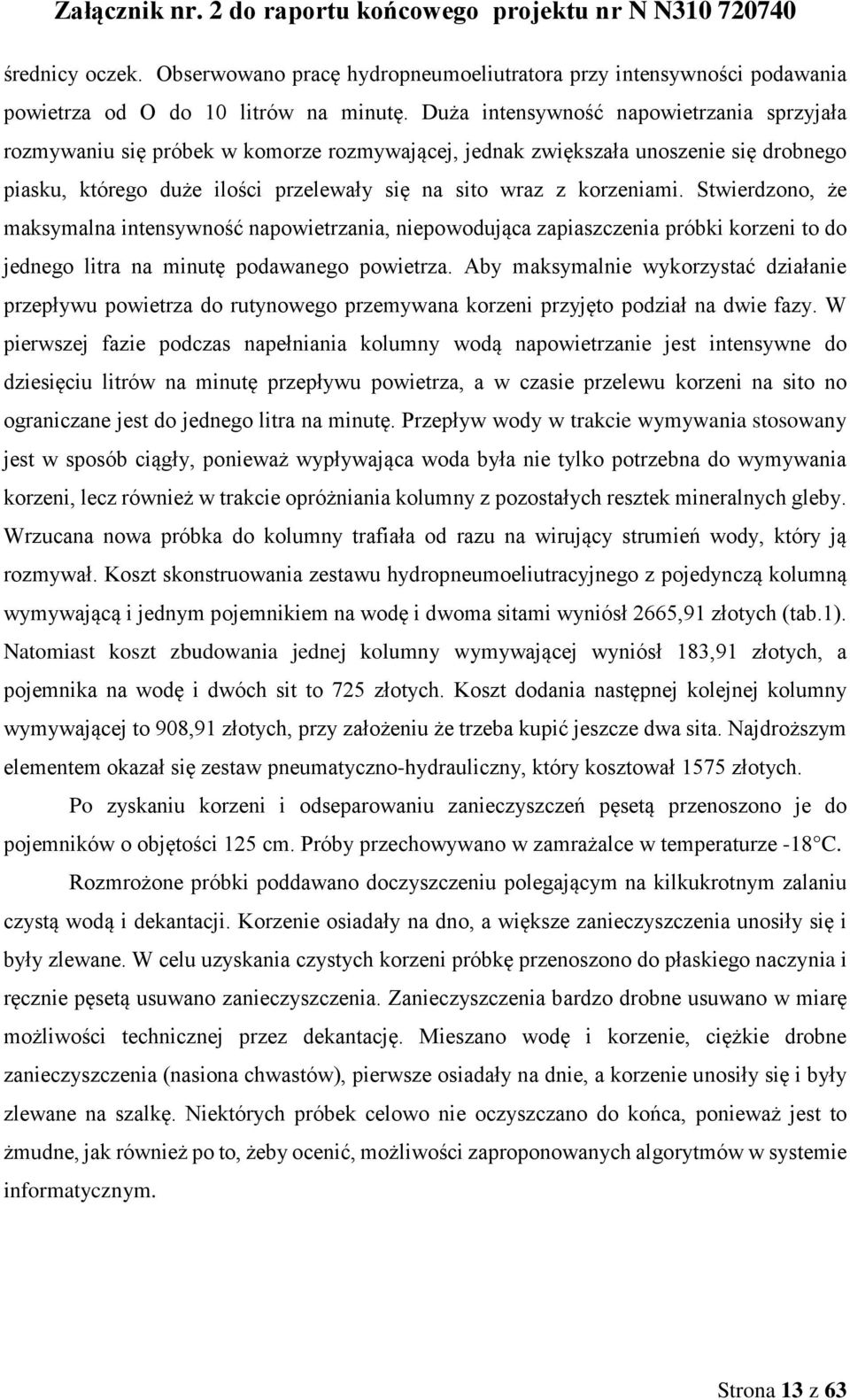 Stwierdzono, że maksymalna intensywność napowietrzania, niepowodująca zapiaszczenia próbki korzeni to do jednego litra na minutę podawanego powietrza.