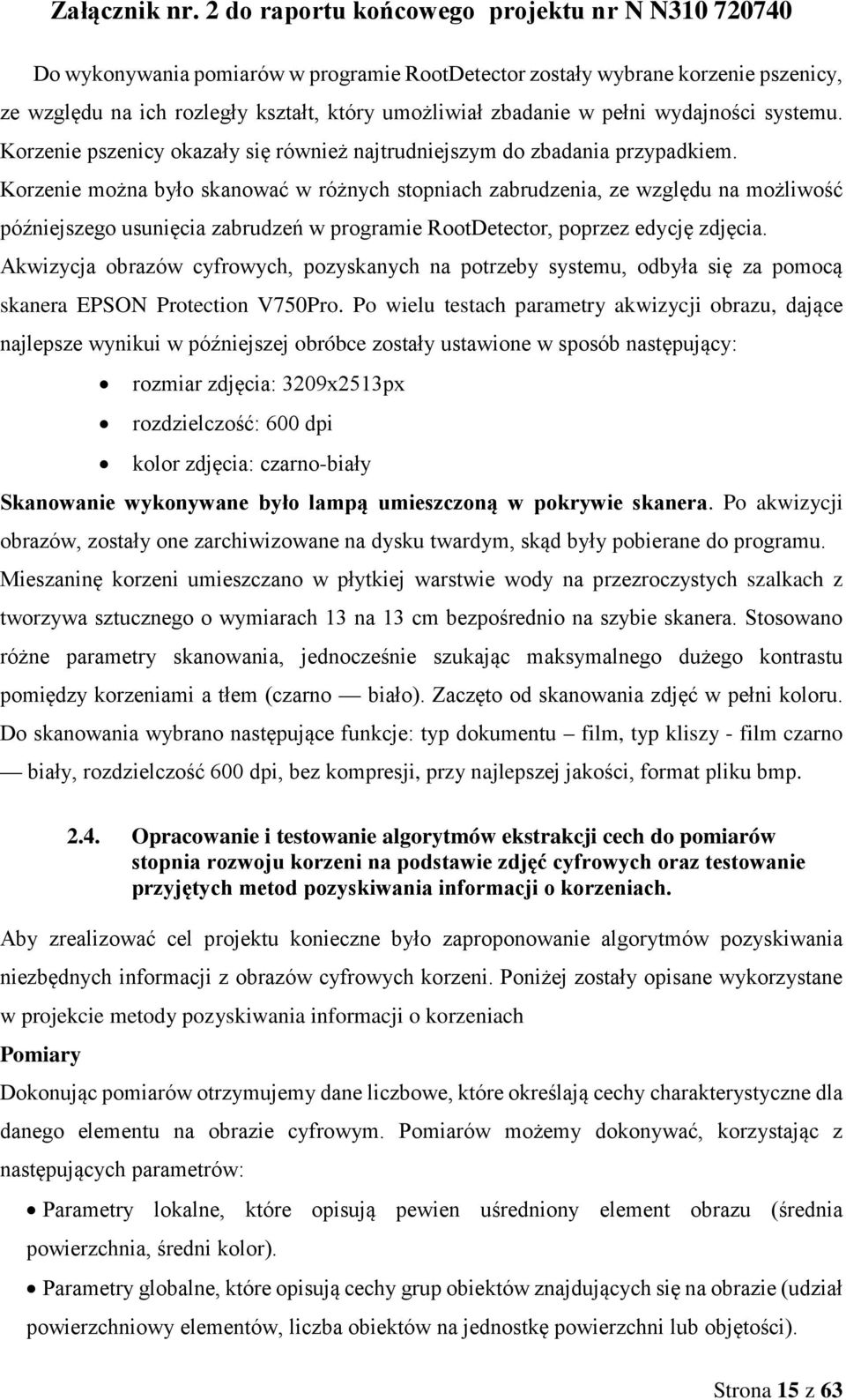 Korzenie można było skanować w różnych stopniach zabrudzenia, ze względu na możliwość późniejszego usunięcia zabrudzeń w programie RootDetector, poprzez edycję zdjęcia.