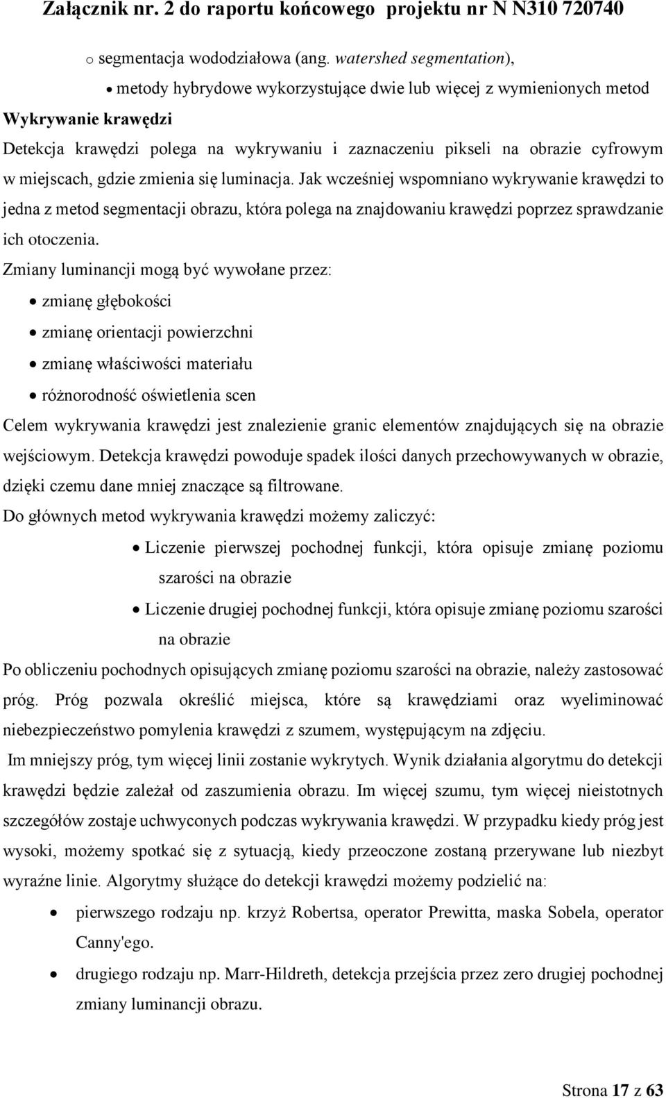 miejscach, gdzie zmienia się luminacja. Jak wcześniej wspomniano wykrywanie krawędzi to jedna z metod segmentacji obrazu, która polega na znajdowaniu krawędzi poprzez sprawdzanie ich otoczenia.