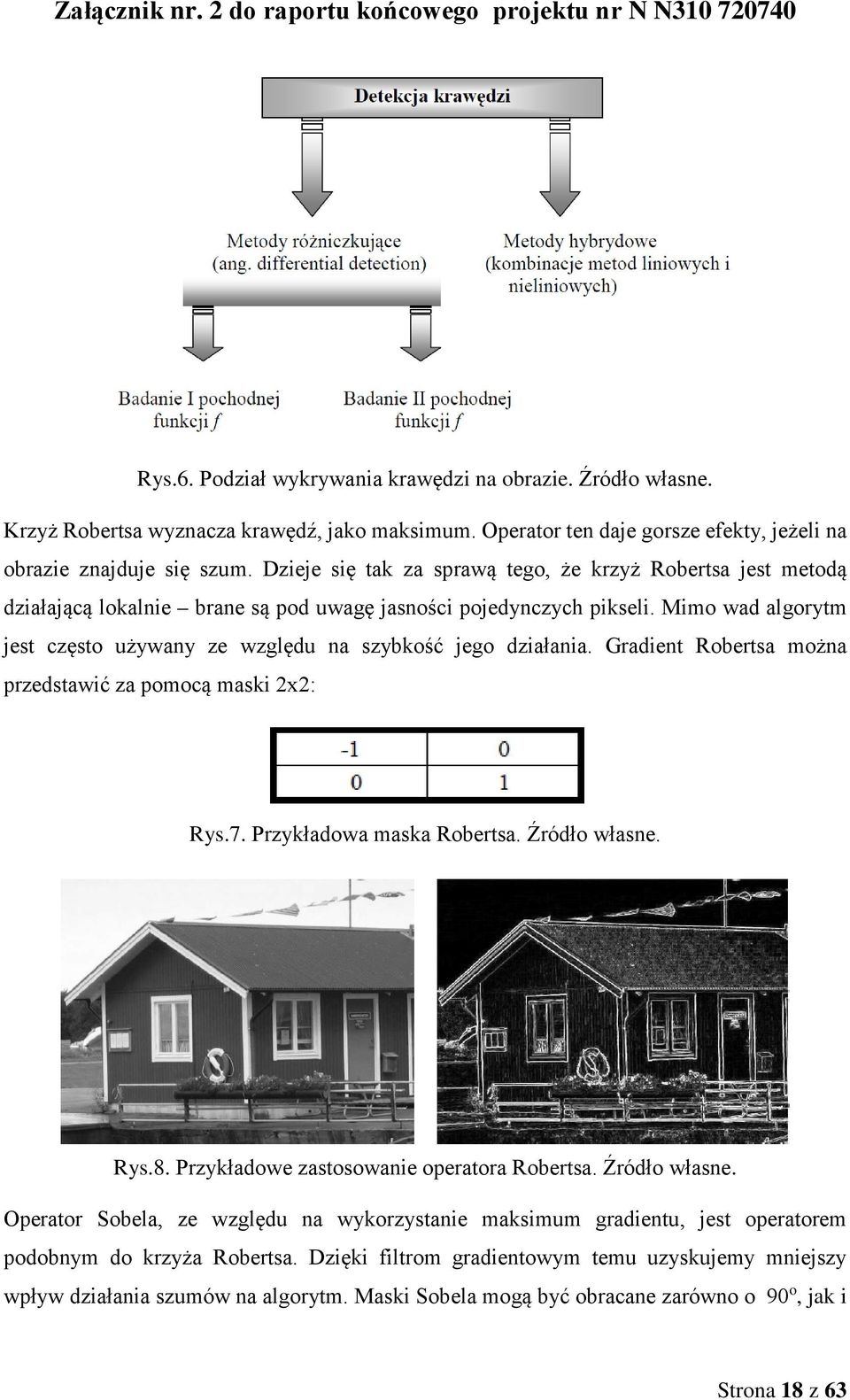 Mimo wad algorytm jest często używany ze względu na szybkość jego działania. Gradient Robertsa można przedstawić za pomocą maski 2x2: Rys.7. Przykładowa maska Robertsa. Źródło własne. Rys.8.