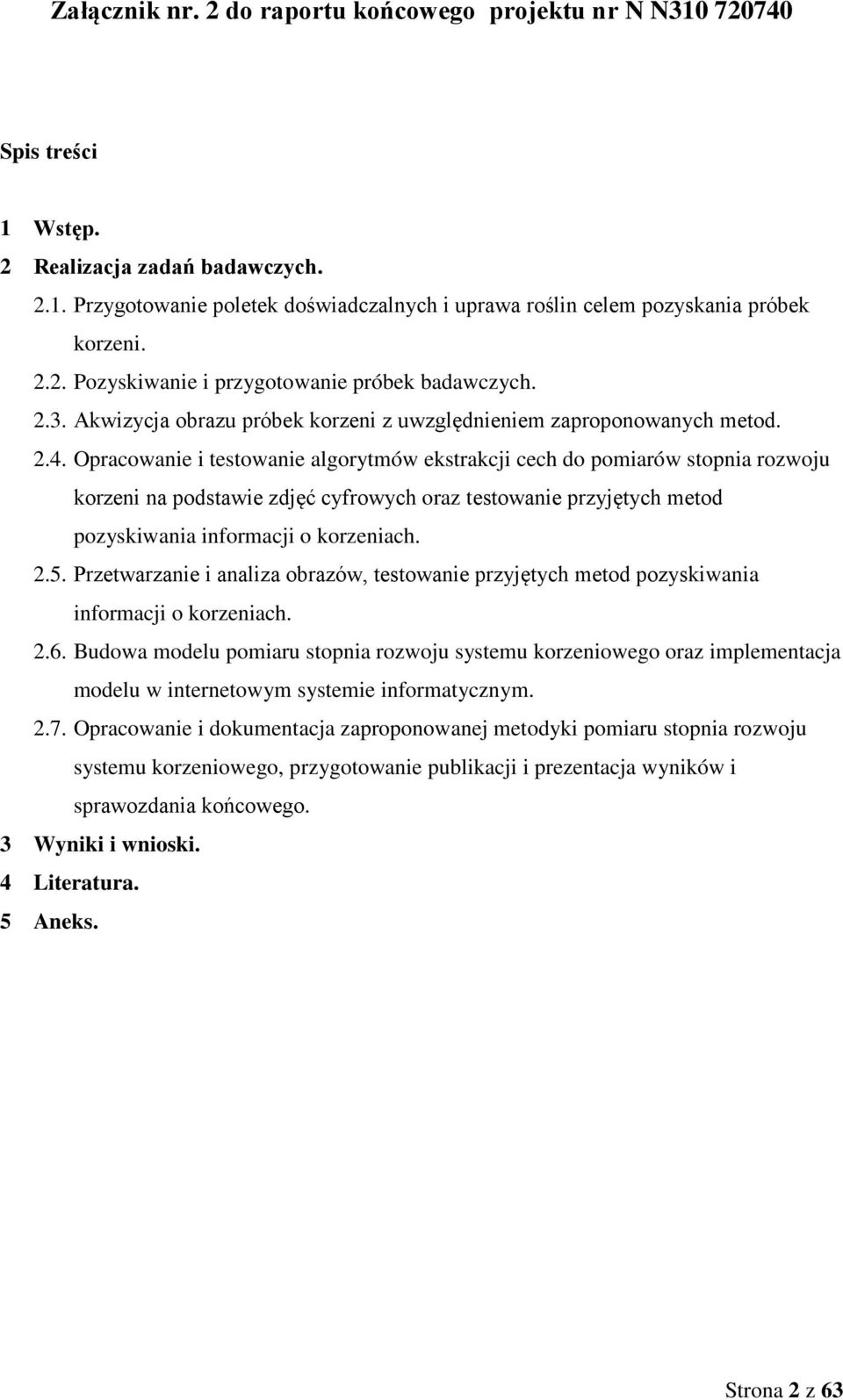 Opracowanie i testowanie algorytmów ekstrakcji cech do pomiarów stopnia rozwoju korzeni na podstawie zdjęć cyfrowych oraz testowanie przyjętych metod pozyskiwania informacji o korzeniach. 2.5.