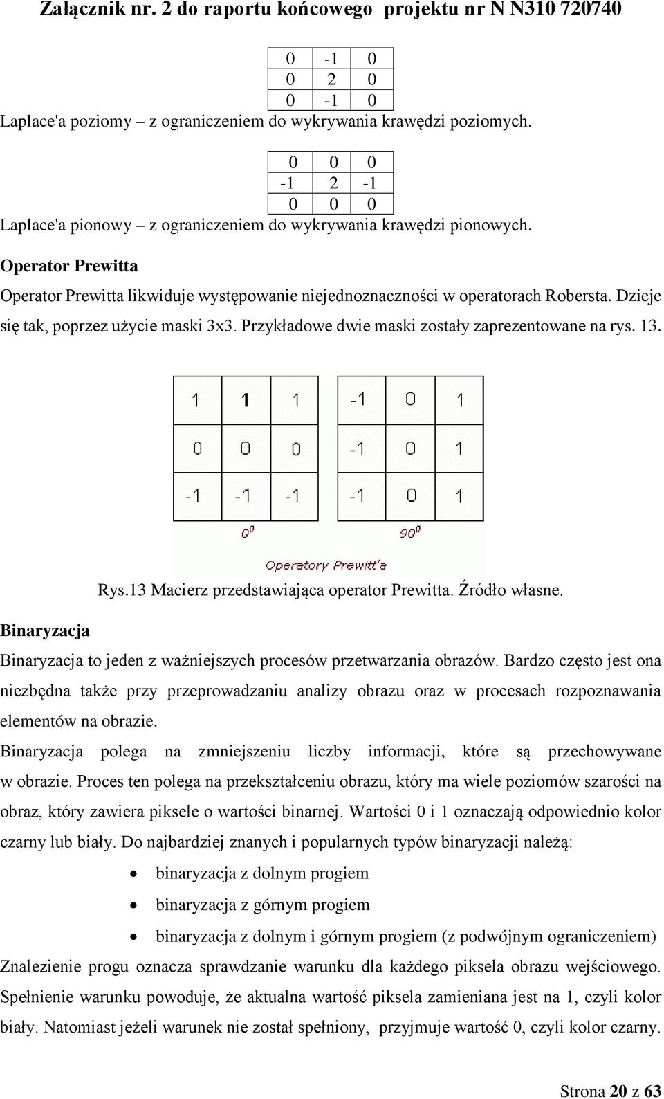 13. Rys.13 Macierz przedstawiająca operator Prewitta. Źródło własne. Binaryzacja Binaryzacja to jeden z ważniejszych procesów przetwarzania obrazów.