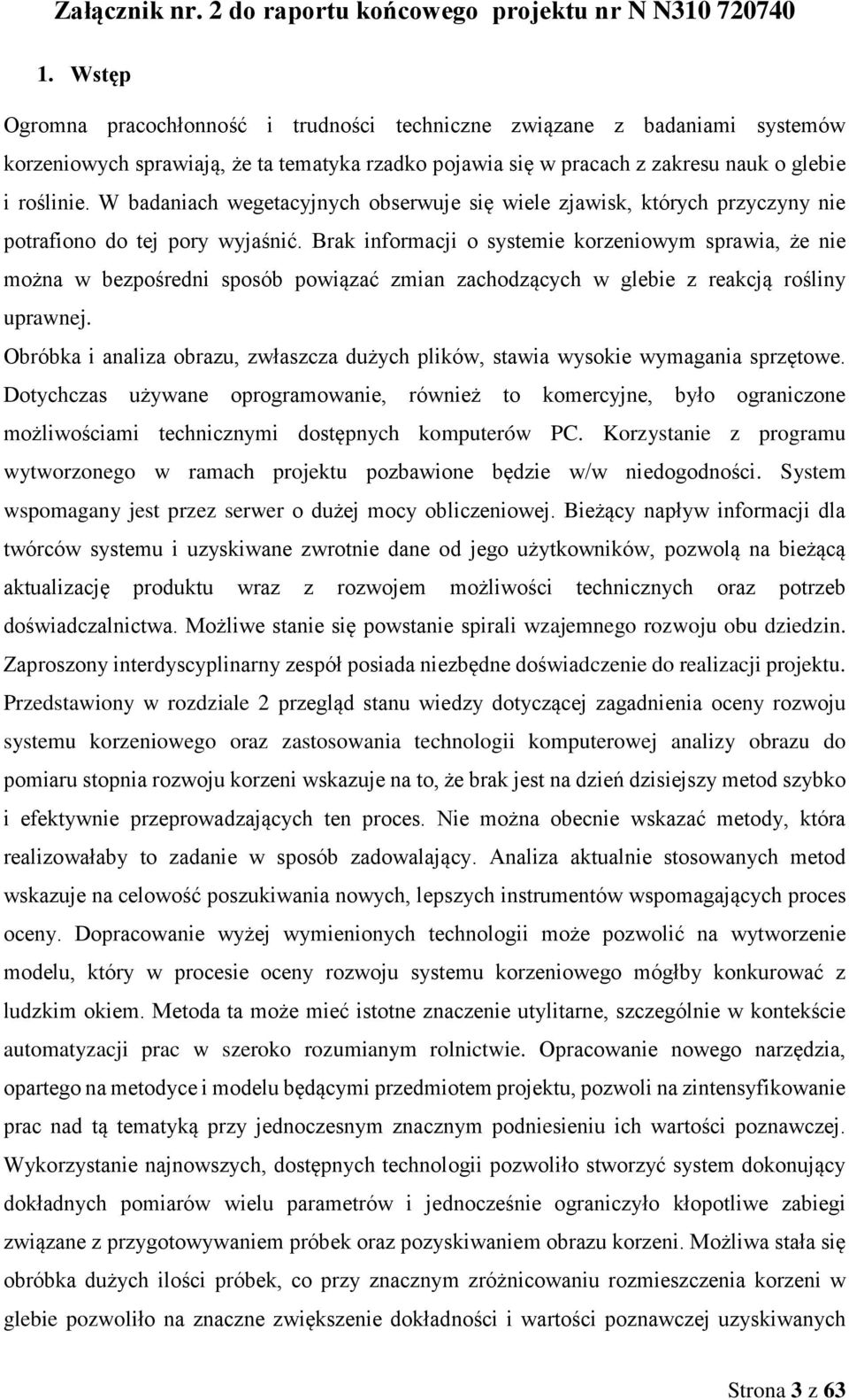 informacji o systemie korzeniowym sprawia, że nie można w bezpośredni sposób powiązać zmian zachodzących w glebie z reakcją rośliny uprawnej.