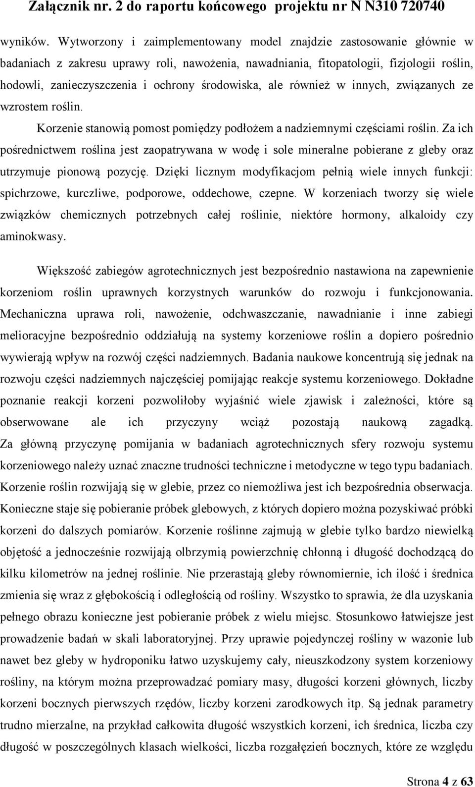 środowiska, ale również w innych, związanych ze wzrostem roślin. Korzenie stanowią pomost pomiędzy podłożem a nadziemnymi częściami roślin.