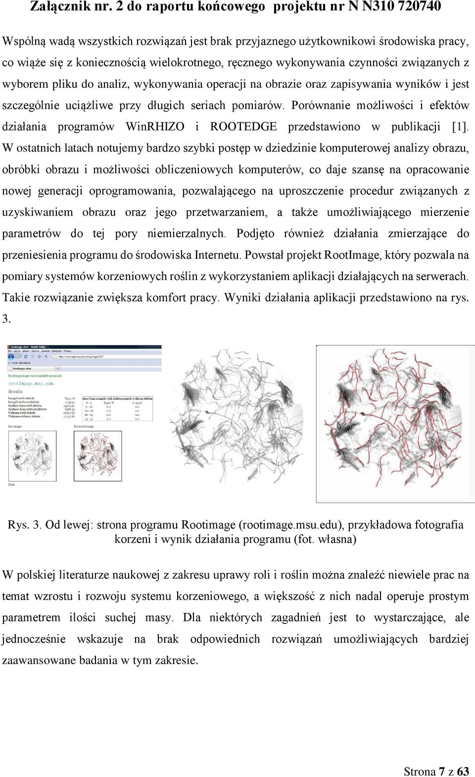 Porównanie możliwości i efektów działania programów WinRHIZO i ROOTEDGE przedstawiono w publikacji [1].