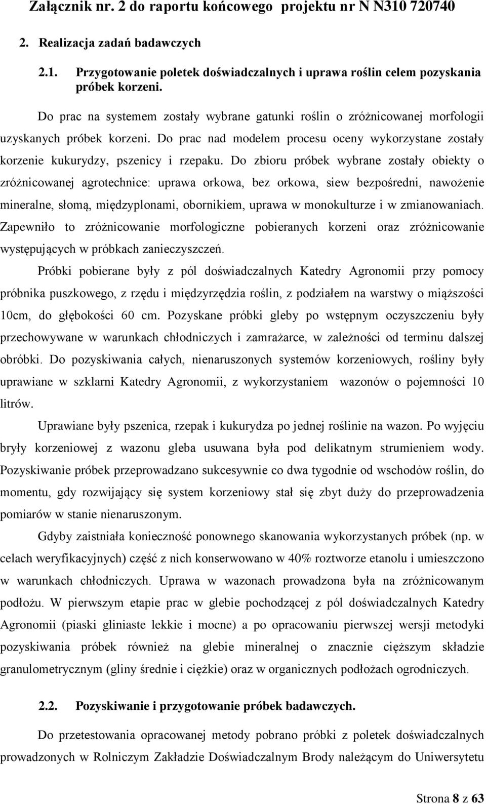 Do zbioru próbek wybrane zostały obiekty o zróżnicowanej agrotechnice: uprawa orkowa, bez orkowa, siew bezpośredni, nawożenie mineralne, słomą, międzyplonami, obornikiem, uprawa w monokulturze i w