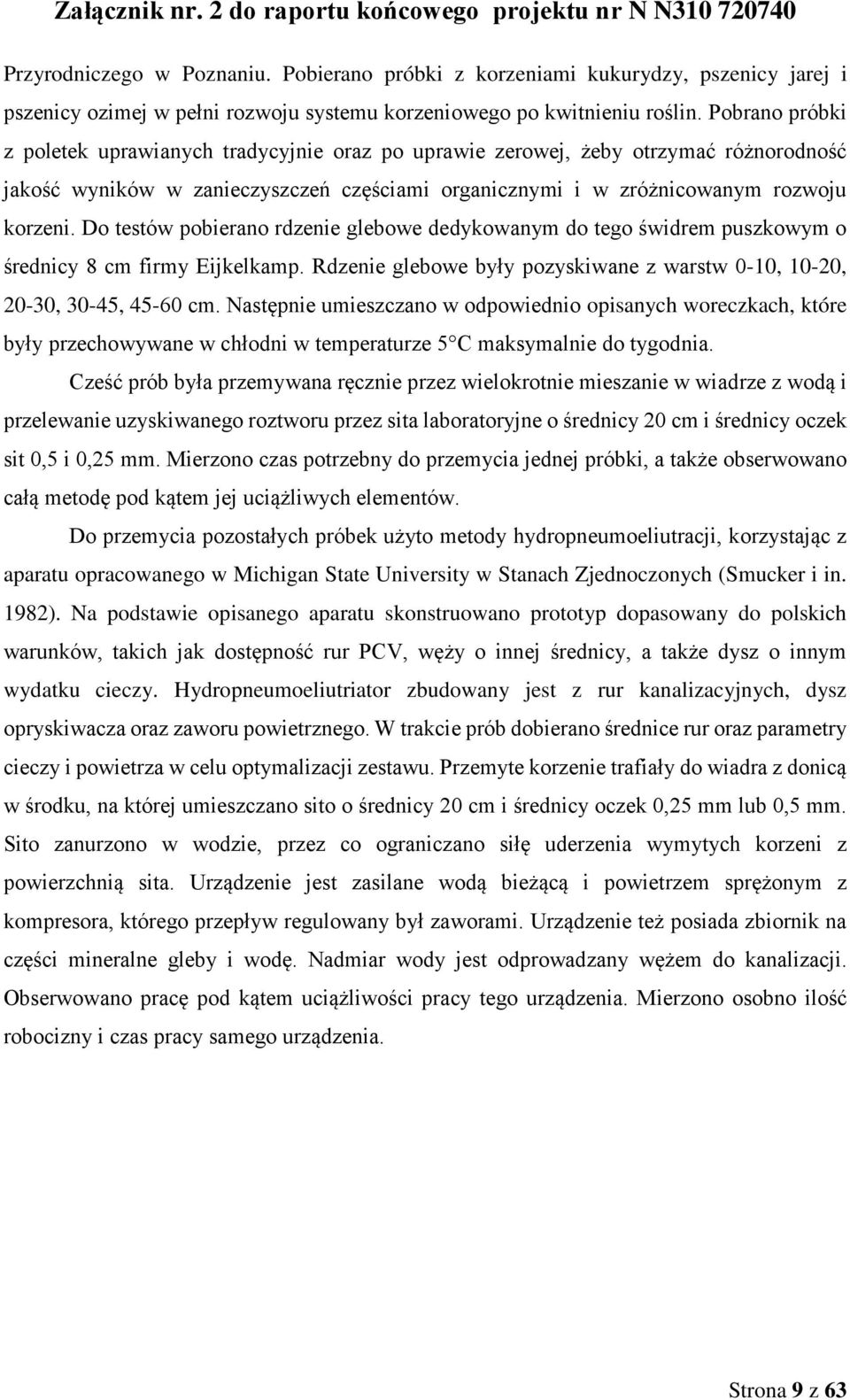 Do testów pobierano rdzenie glebowe dedykowanym do tego świdrem puszkowym o średnicy 8 cm firmy Eijkelkamp. Rdzenie glebowe były pozyskiwane z warstw 0-10, 10-20, 20-30, 30-45, 45-60 cm.