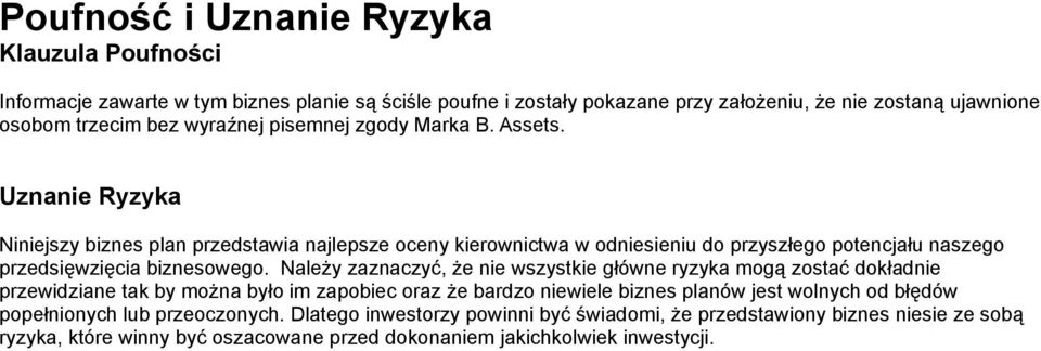 Uznanie Ryzyka Niniejszy biznes plan przedstawia najlepsze oceny kierownictwa w odniesieniu do przyszłego potencjału naszego przedsięwzięcia biznesowego.