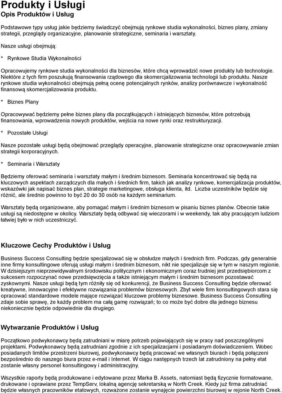 Niektóre z tych firm poszukują finansowania rządowego dla skomercjalizowania technologii lub produktu.