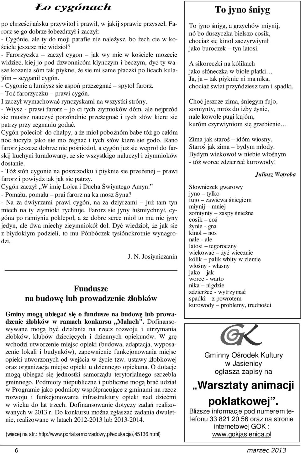 - Farorzyczku zaczył cygon jak wy mie w kościele możecie widzieć, kiej jo pod dzwonnicóm klynczym i beczym, dyć ty wasze kozania sóm tak piykne, że sie mi same płaczki po licach kulajóm scyganił