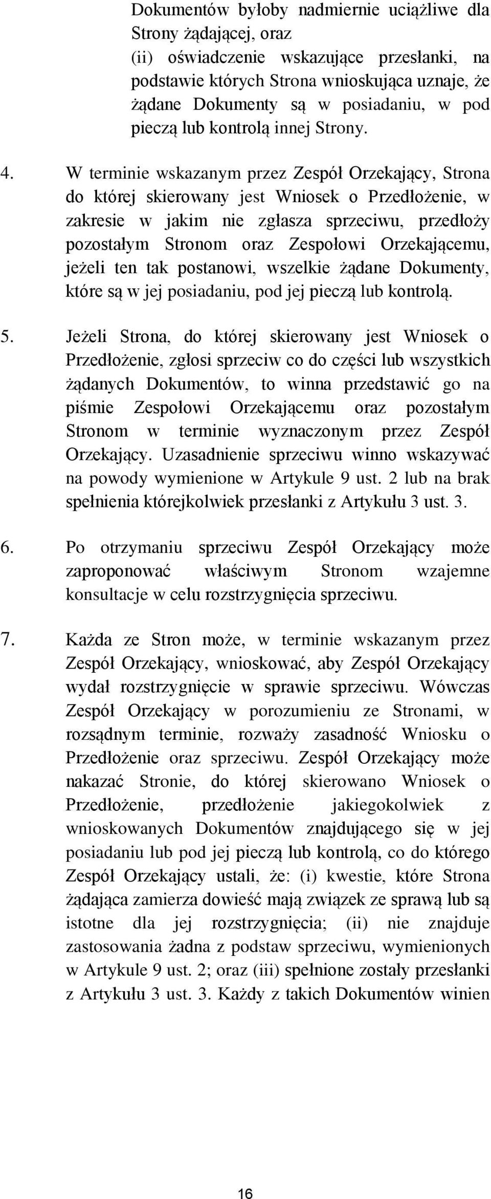 W terminie wskazanym przez Zespół Orzekający, Strona do której skierowany jest Wniosek o Przedłożenie, w zakresie w jakim nie zgłasza sprzeciwu, przedłoży pozostałym Stronom oraz Zespołowi