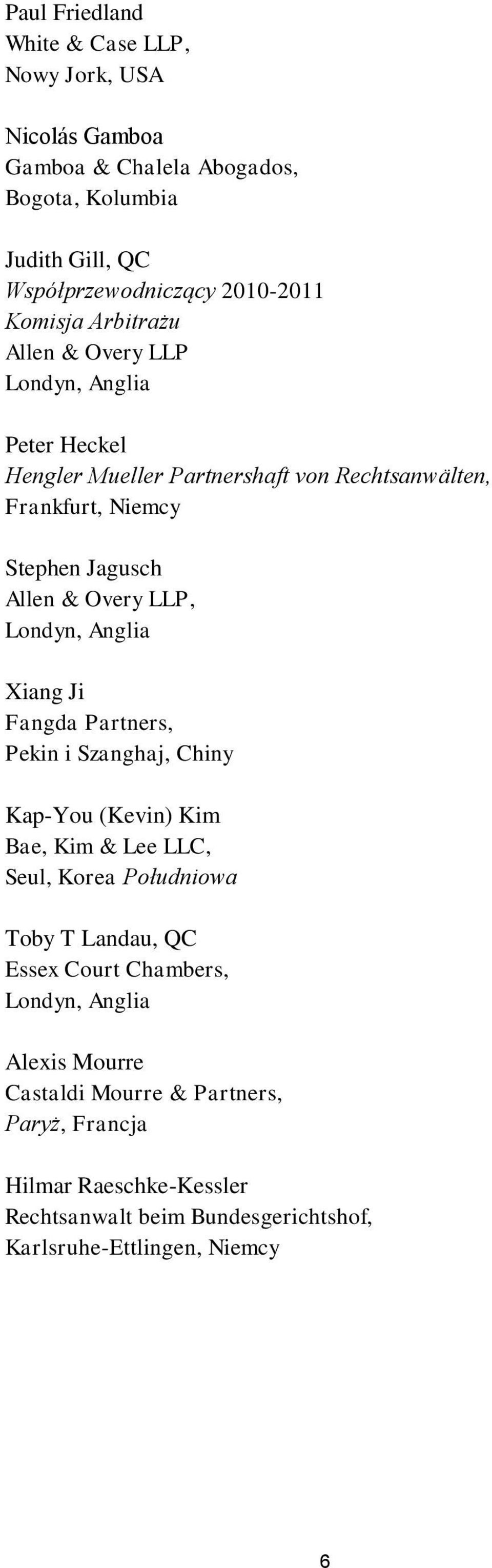 Londyn, Anglia Xiang Ji Fangda Partners, Pekin i Szanghaj, Chiny Kap-You (Kevin) Kim Bae, Kim & Lee LLC, Seul, Korea Południowa Toby T Landau, QC Essex Court