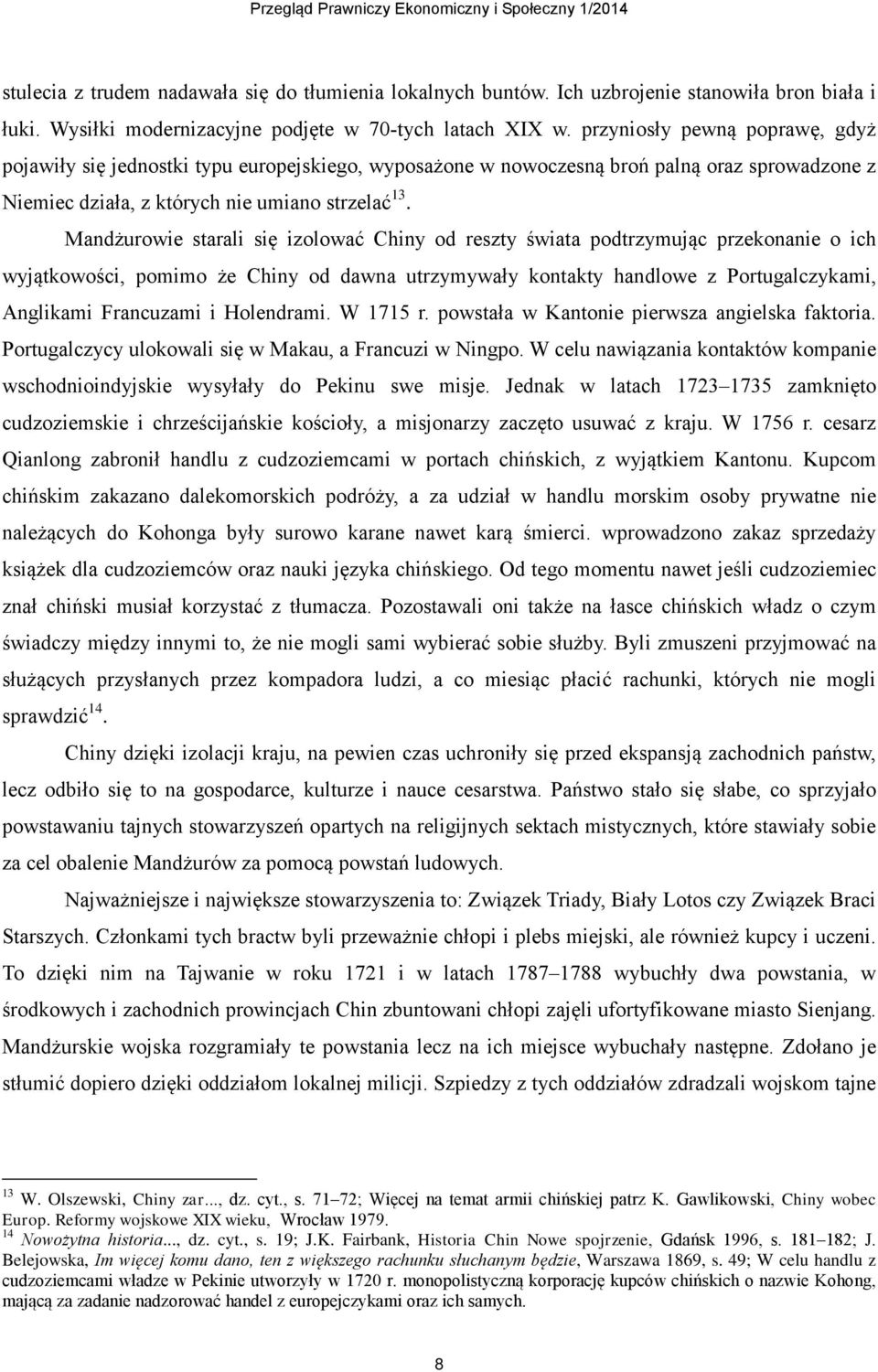 Mandżurowie starali się izolować Chiny od reszty świata podtrzymując przekonanie o ich wyjątkowości, pomimo że Chiny od dawna utrzymywały kontakty handlowe z Portugalczykami, Anglikami Francuzami i