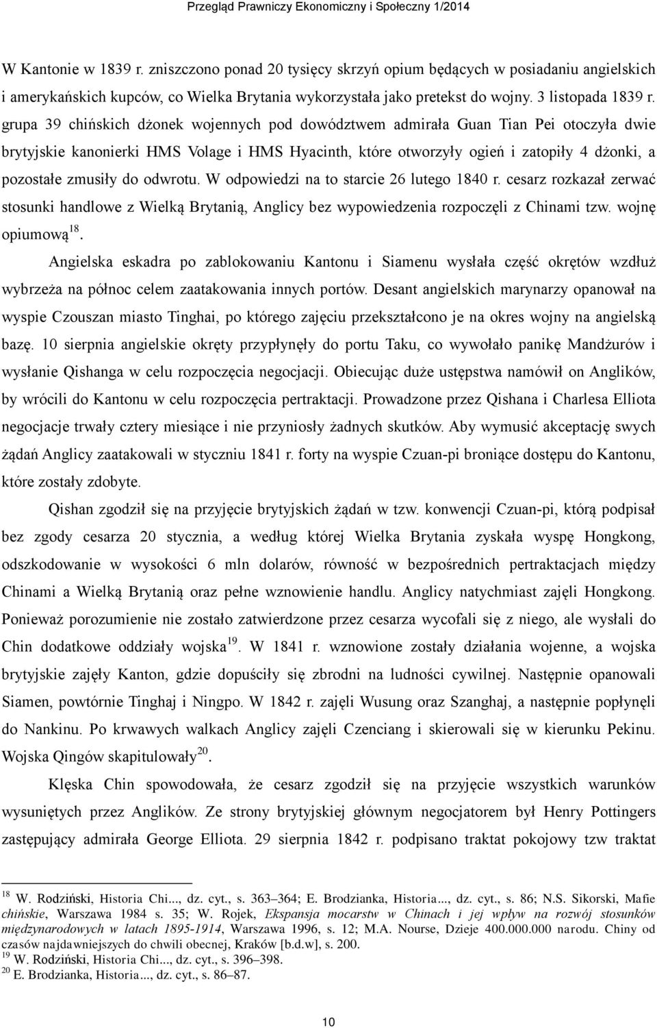 do odwrotu. W odpowiedzi na to starcie 26 lutego 1840 r. cesarz rozkazał zerwać stosunki handlowe z Wielką Brytanią, Anglicy bez wypowiedzenia rozpoczęli z Chinami tzw. wojnę opiumową 18.