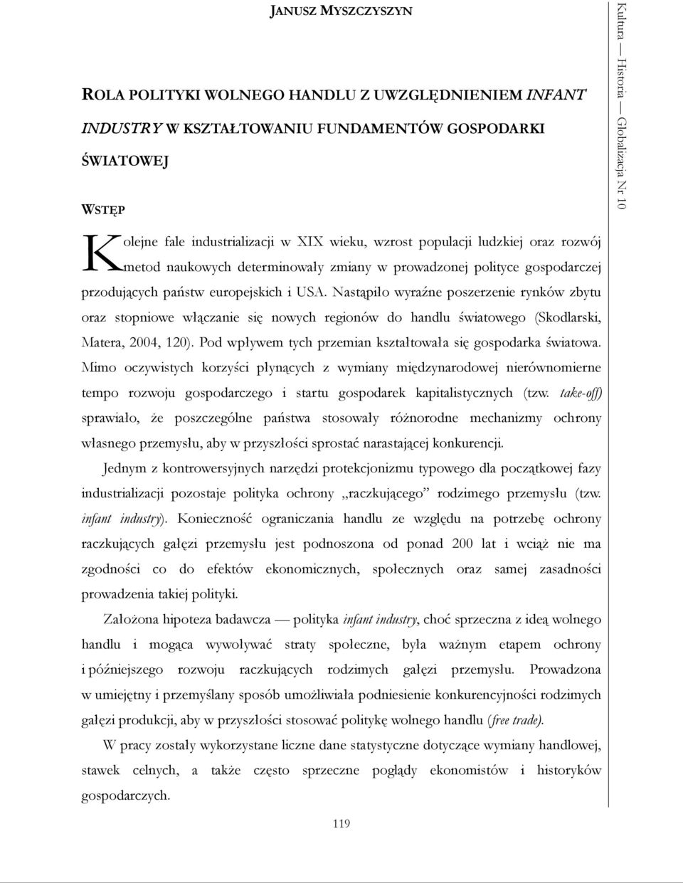 Nastąpiło wyraźne poszerzenie rynków zbytu oraz stopniowe włączanie się nowych regionów do handlu światowego (Skodlarski, Matera, 2004, 120).