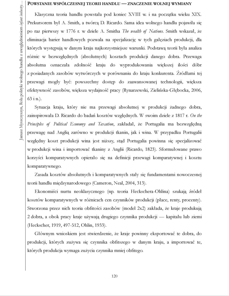 Smith wskazał, że eliminacja barier handlowych pozwala na specjalizację w tych gałęziach produkcji, dla których występują w danym kraju najkorzystniejsze warunki.