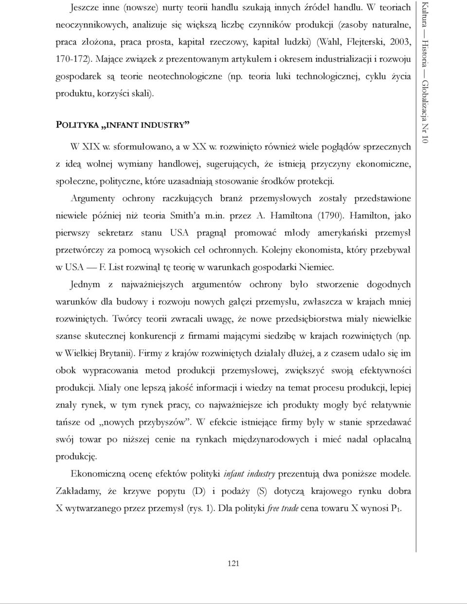 Mające związek z prezentowanym artykułem i okresem industrializacji i rozwoju gospodarek są teorie neotechnologiczne (np. teoria luki technologicznej, cyklu życia produktu, korzyści skali).