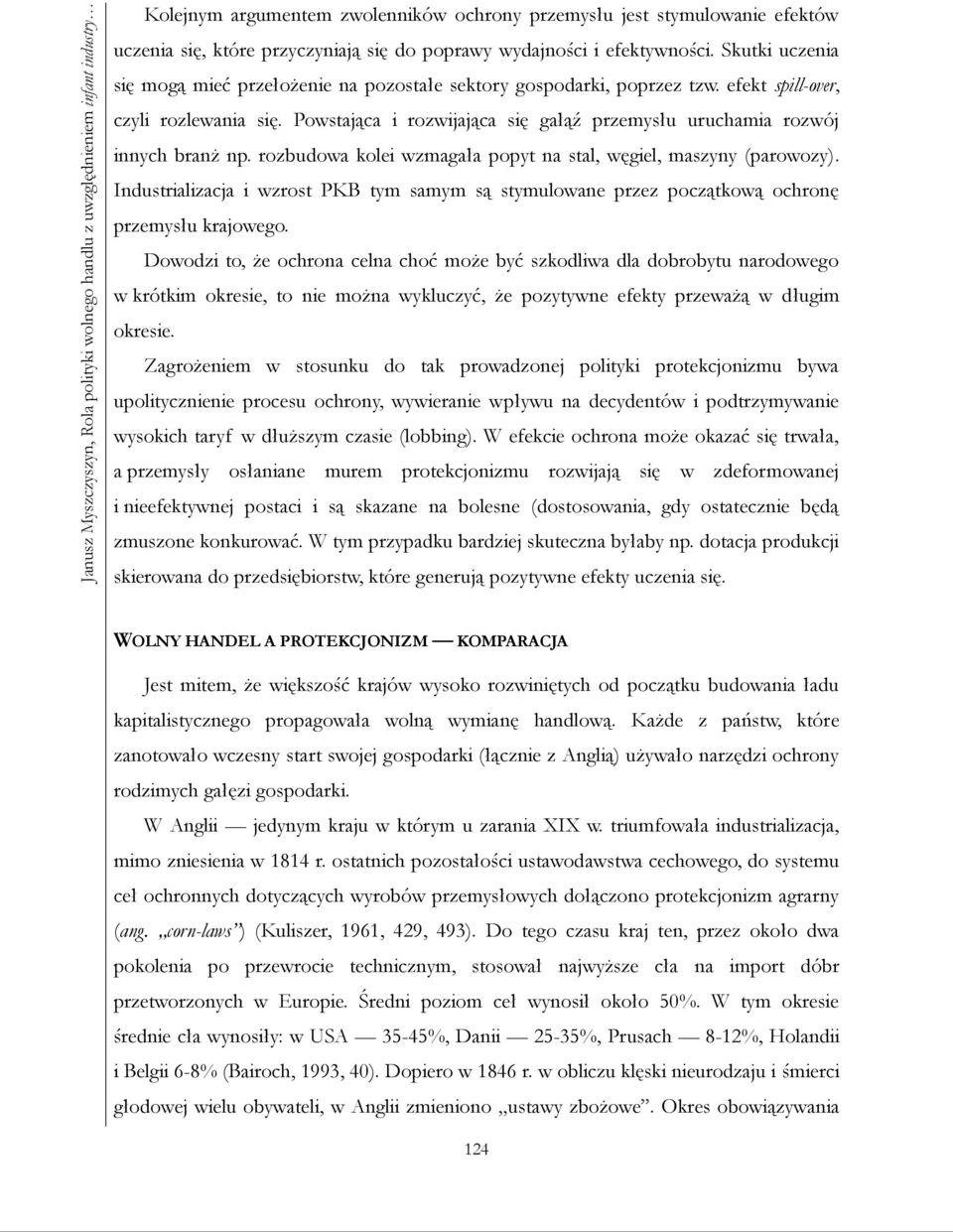 Powstająca i rozwijająca się gałąź przemysłu uruchamia rozwój innych branż np. rozbudowa kolei wzmagała popyt na stal, węgiel, maszyny (parowozy).