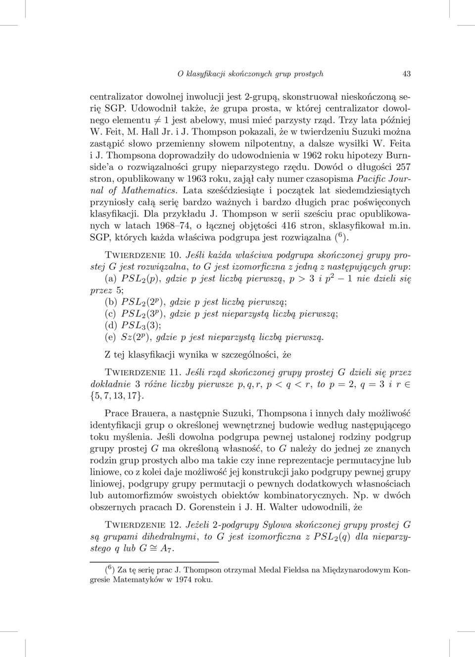 Thompsonpokazali,żewtwierdzeniuSuzukimożna zastąpić słowo przemienny słowem nilpotentny, a dalsze wysiłki W. Feita i J.