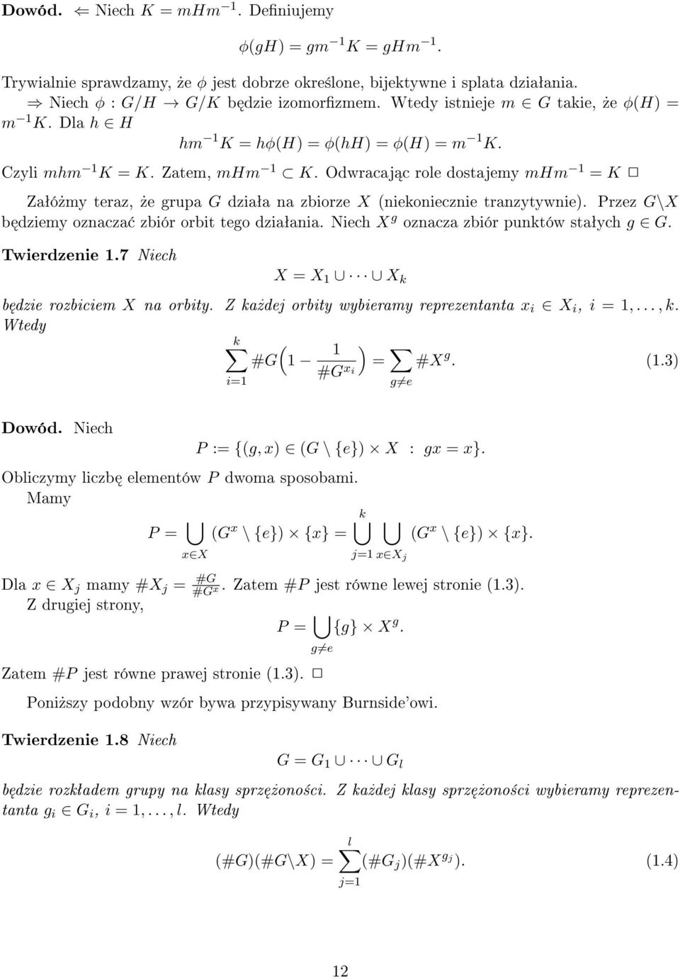 Odwracaj c role dostajemy mhm 1 = K Zaªó»my teraz,»e grupa G dziaªa na zbiorze X (niekoniecznie tranzytywnie). Przez G\X b dziemy oznacza zbiór orbit tego dziaªania.