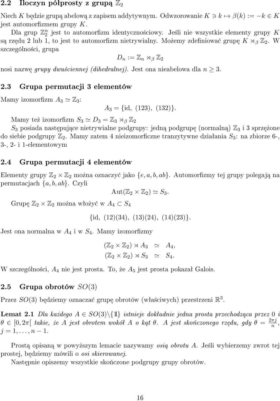 W szczególno±ci, grupa D n := Z n β Z 2 nosi nazw grupy dwu±ciennej (dihedralnej). Jest ona nieabelowa dla n 3. 2.3 Grupa permutacji 3 elementów Mamy izomorzm A 3 Z 3 : A 3 = {id, (123), (132)}.