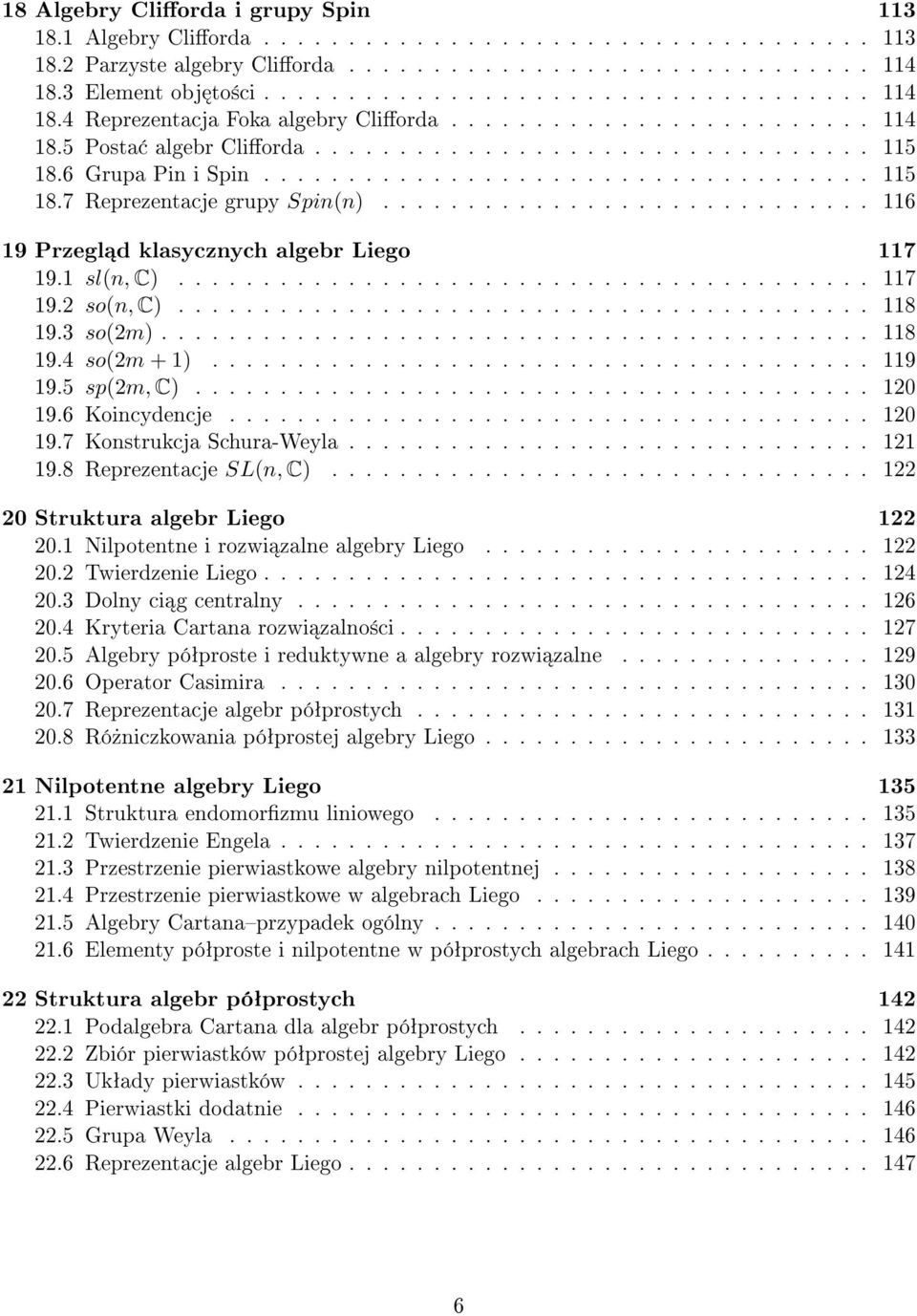 6 Grupa Pin i Spin.................................... 115 18.7 Reprezentacje grupy Spin(n)............................. 116 19 Przegl d klasycznych algebr Liego 117 19.1 sl(n, C)......................................... 117 19.2 so(n, C).