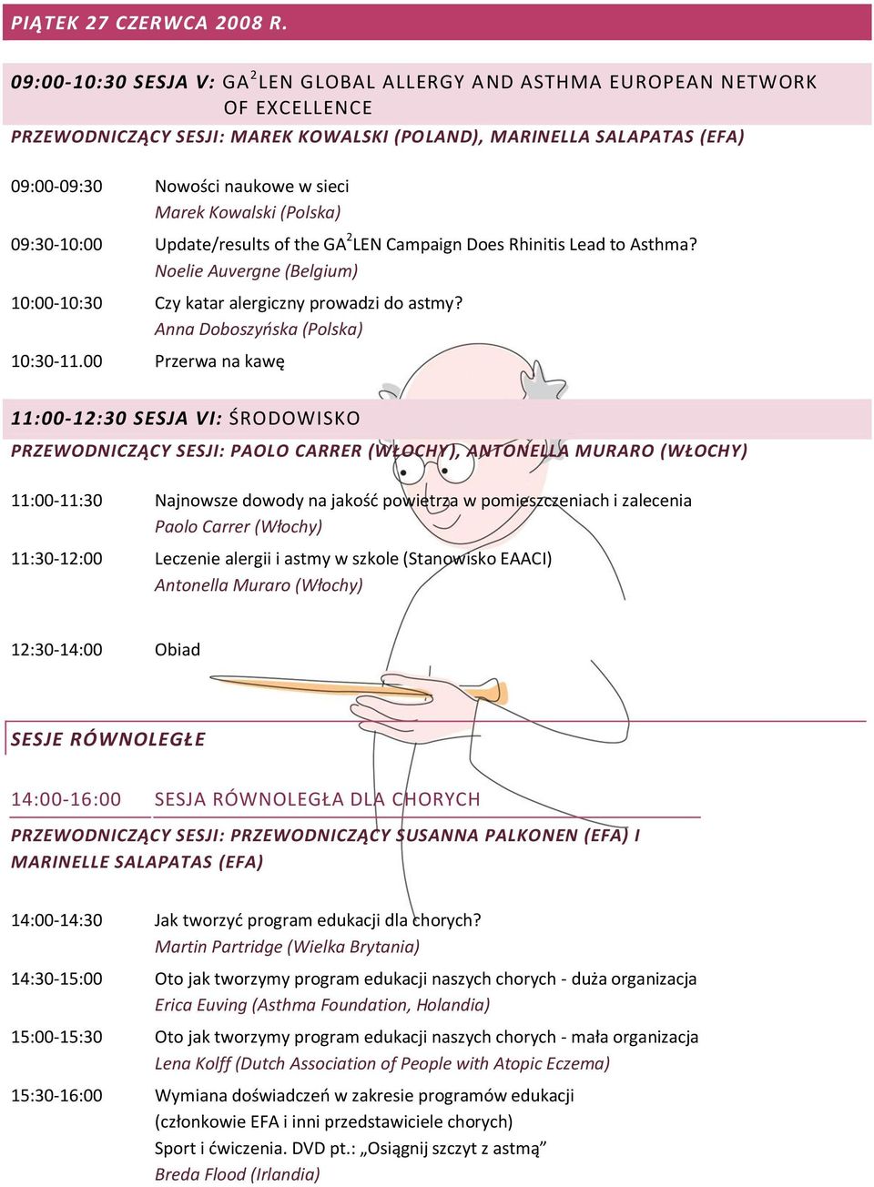 Marek Kowalski (Polska) 09:30-10:00 Update/results of the GA 2 LEN Campaign Does Rhinitis Lead to Asthma? Noelie Auvergne (Belgium) 10:00-10:30 Czy katar alergiczny prowadzi do astmy?