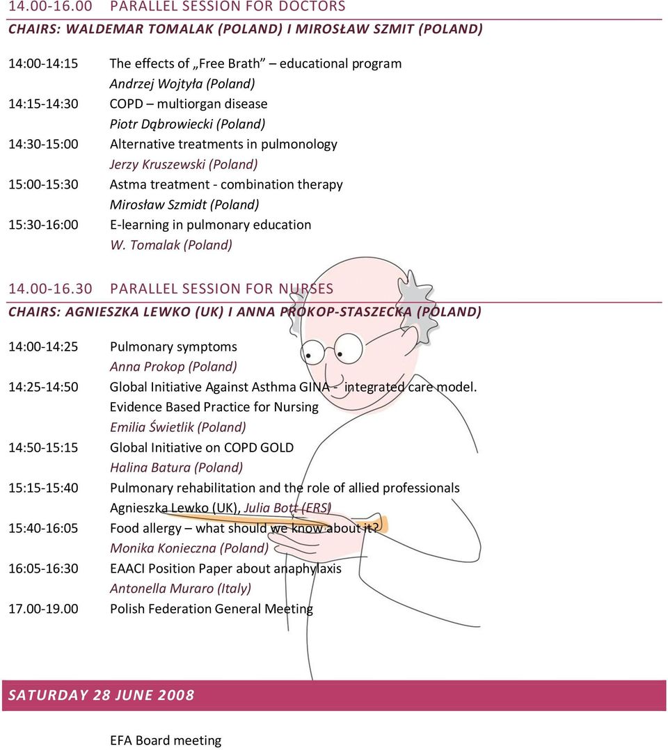 multiorgan disease Piotr Dąbrowiecki (Poland) 14:30-15:00 Alternative treatments in pulmonology Jerzy Kruszewski (Poland) 15:00-15:30 Astma treatment - combination therapy Mirosław Szmidt (Poland)