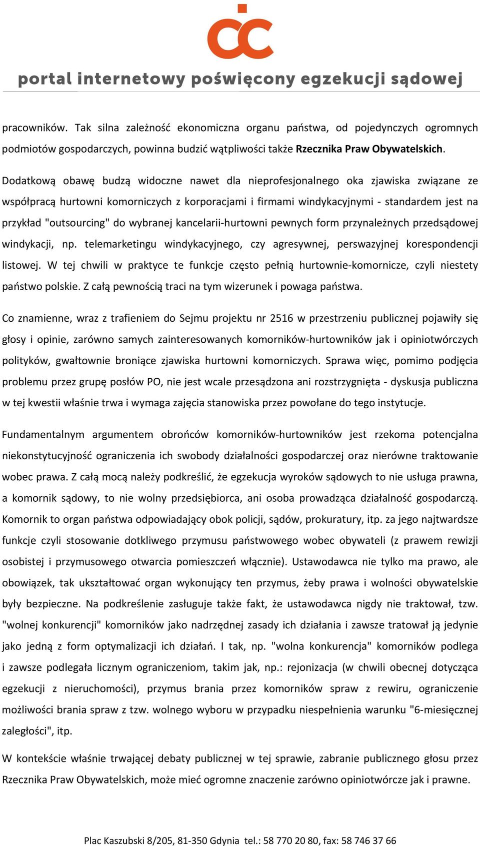 do wybranej kancelarii hurtowni pewnych form przynależnych przedsądowej windykacji, np. telemarketingu windykacyjnego, czy agresywnej, perswazyjnej korespondencji listowej.