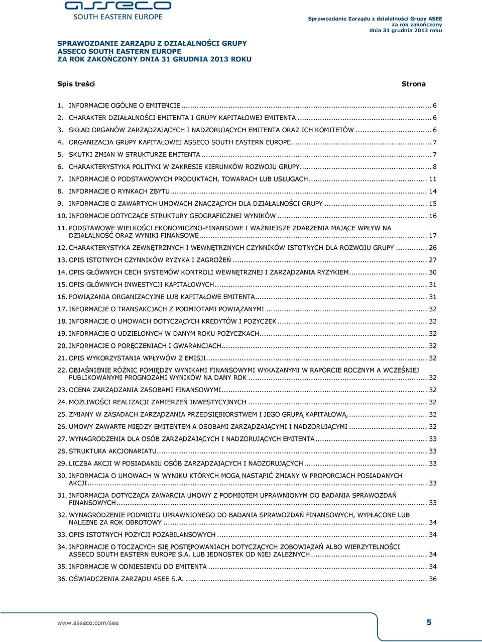 ORGANIZACJA GRUPY KAPITAŁOWEJ ASSECO SOUTH EASTERN EUROPE... 7 5. SKUTKI ZMIAN W STRUKTURZE EMITENTA... 7 6. CHARAKTERYSTYKA POLITYKI W ZAKRESIE KIERUNKÓW ROZWOJU GRUPY... 8 7.