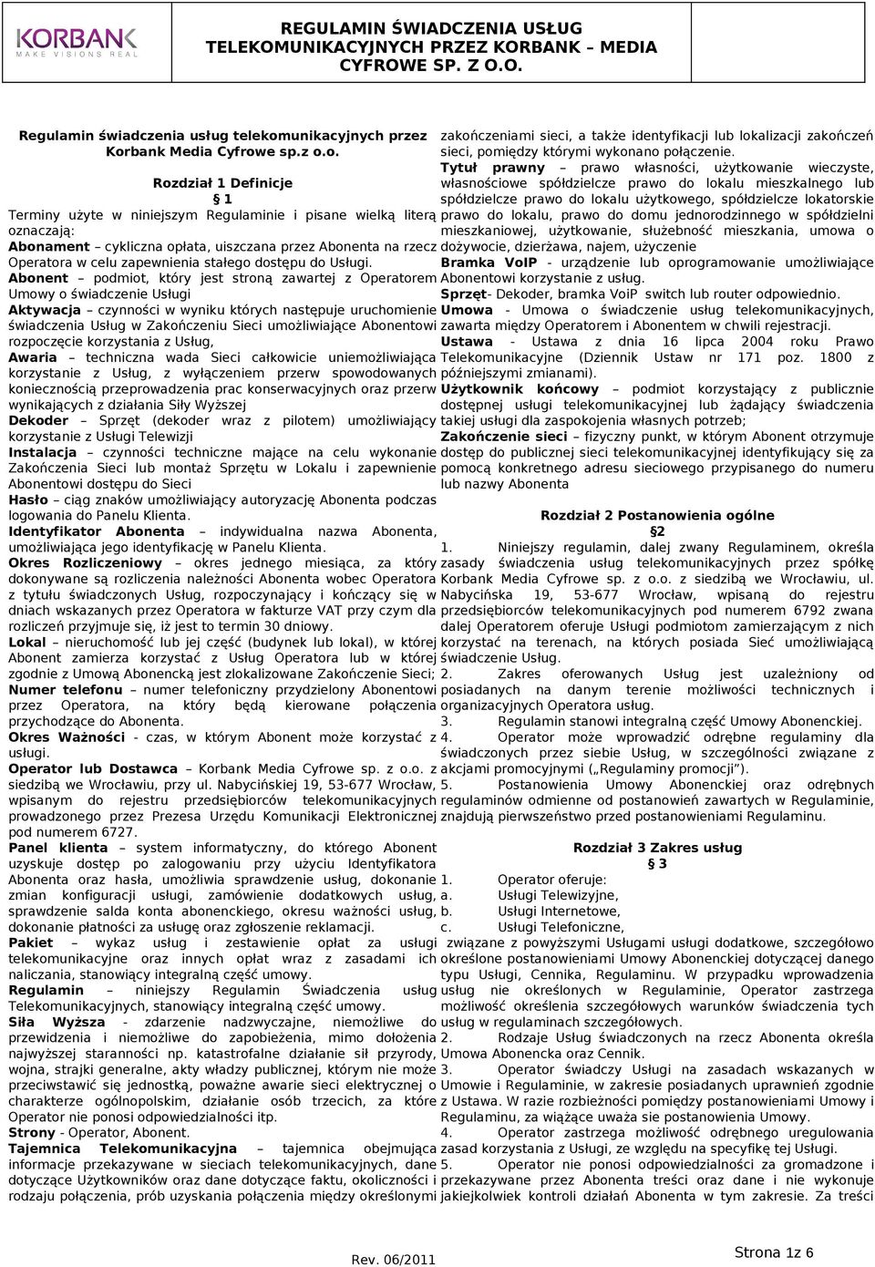 lokatorskie Terminy użyte w niniejszym Regulaminie i pisane wielką literą prawo do lokalu, prawo do domu jednorodzinnego w spółdzielni oznaczają: mieszkaniowej, użytkowanie, służebność mieszkania,