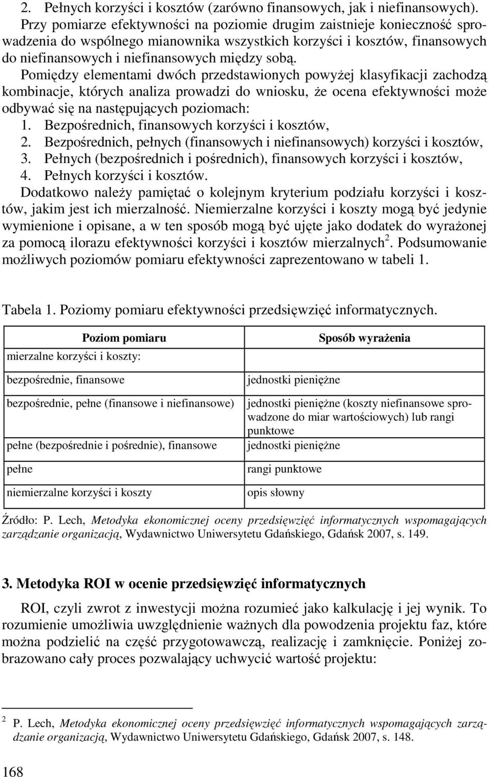 Pomiędzy elementami dwóch przedstawionych powyŝej klasyfikacji zachodzą kombinacje, których analiza prowadzi do wniosku, Ŝe ocena efektywności moŝe odbywać się na następujących poziomach: 1.