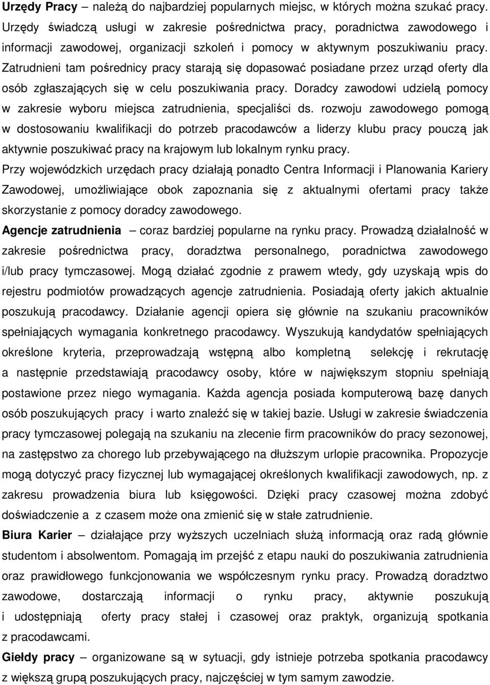 Zatrudnieni tam pośrednicy pracy starają się dopasować posiadane przez urząd oferty dla osób zgłaszających się w celu poszukiwania pracy.