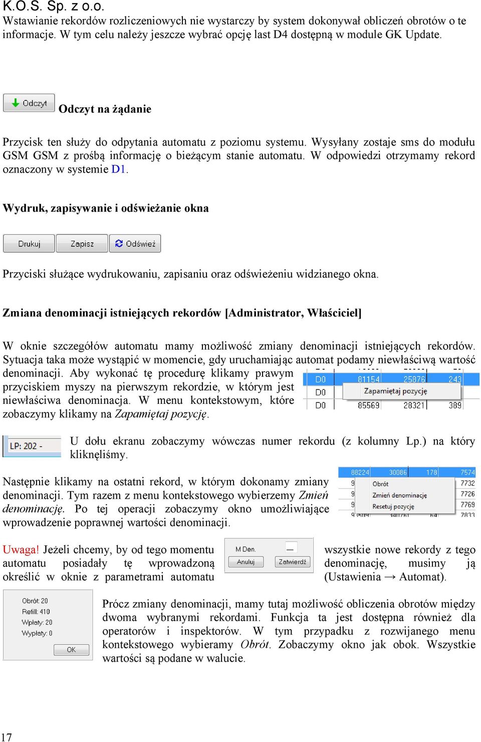 W odpowiedzi otrzymamy rekord oznaczony w systemie D1. Wydruk, zapisywanie i odświeżanie okna Przyciski służące wydrukowaniu, zapisaniu oraz odświeżeniu widzianego okna.