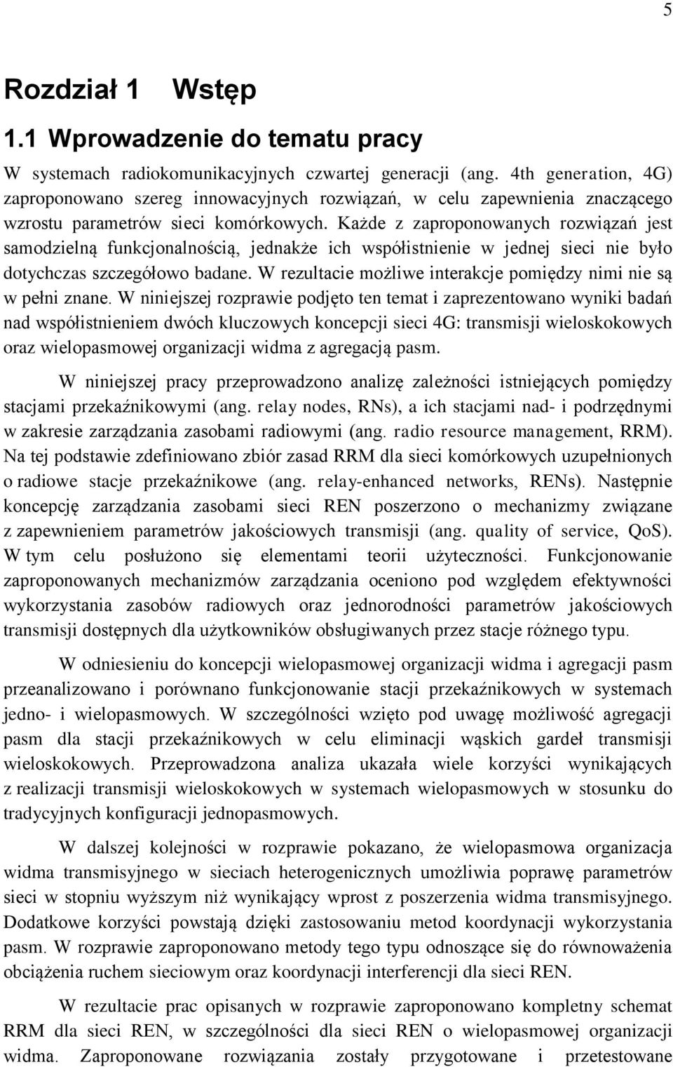 Każde z zaproponowanych rozwiązań jest samodzielną funkcjonalnością, jednakże ich współistnienie w jednej sieci nie było dotychczas szczegółowo badane.