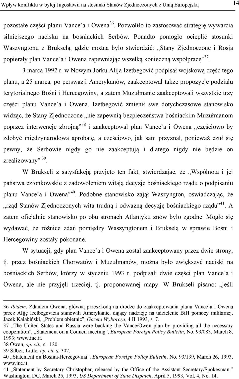 Ponadto pomogło ocieplić stosunki Waszyngtonu z Brukselą, gdzie można było stwierdzić: Stany Zjednoczone i Rosja popierały plan Vance a i Owena zapewniając wszelką konieczną współpracę 37.