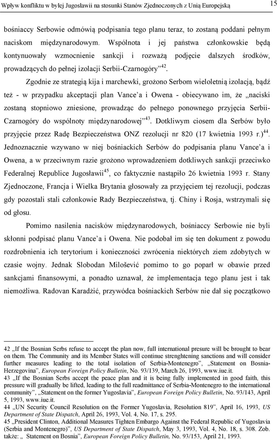 Zgodnie ze strategią kija i marchewki, grożono Serbom wieloletnią izolacją, bądź też - w przypadku akceptacji plan Vance a i Owena - obiecywano im, że naciski zostaną stopniowo zniesione, prowadząc