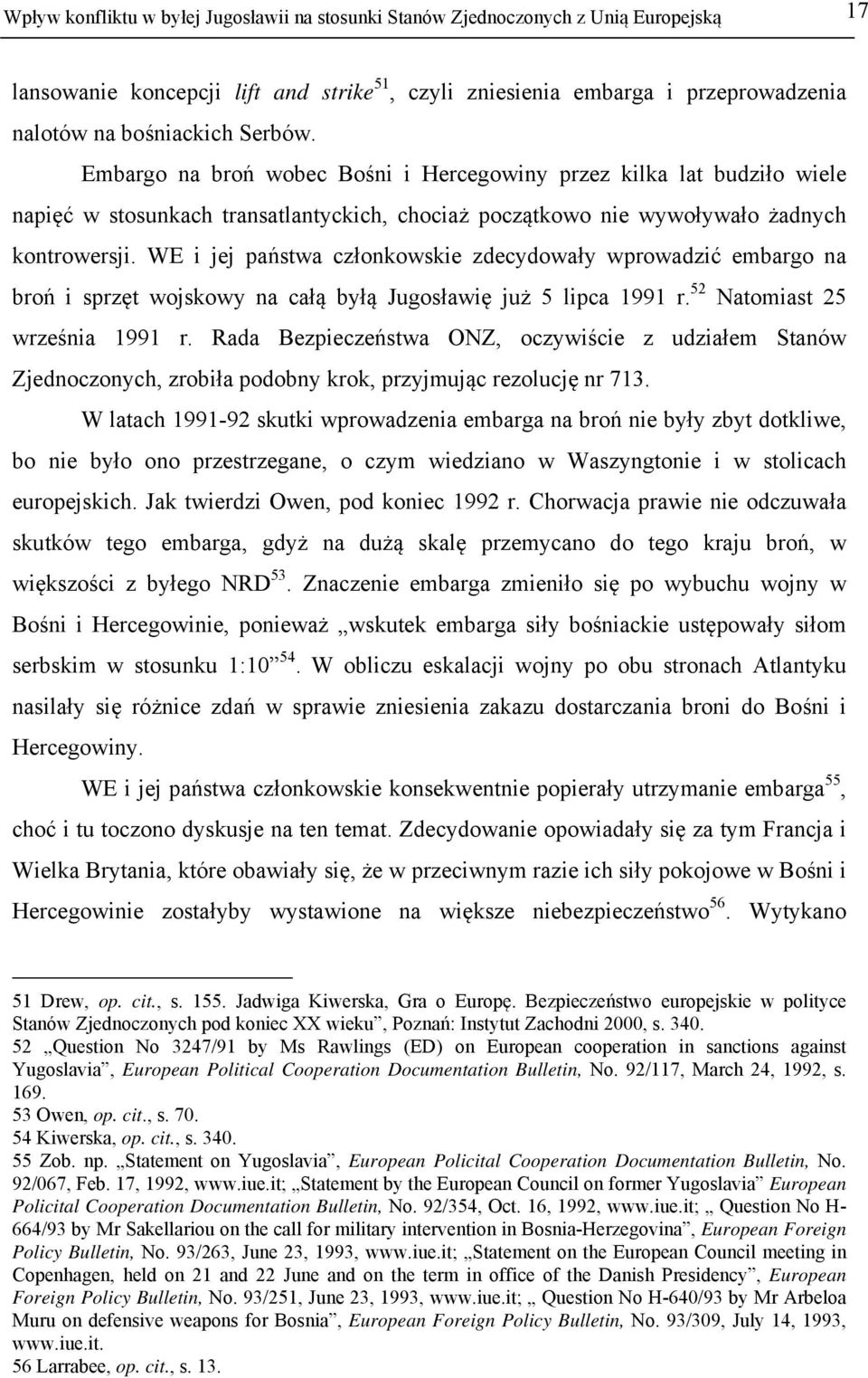 WE i jej państwa członkowskie zdecydowały wprowadzić embargo na broń i sprzęt wojskowy na całą byłą Jugosławię już 5 lipca 1991 r. 52 Natomiast 25 września 1991 r.