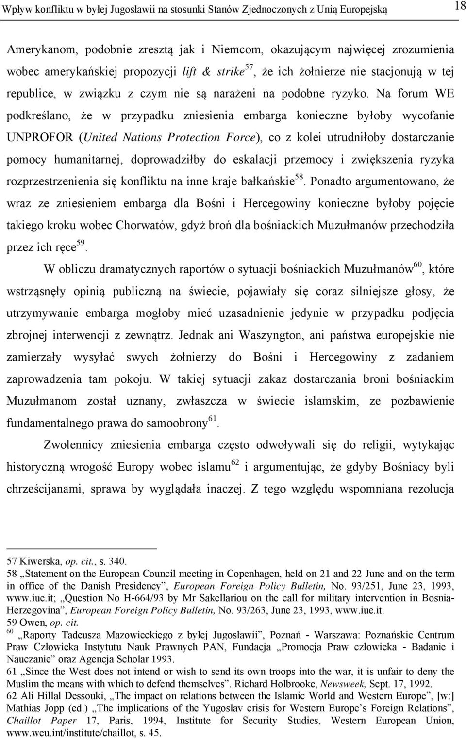 Na forum WE podkreślano, że w przypadku zniesienia embarga konieczne byłoby wycofanie UNPROFOR (United Nations Protection Force), co z kolei utrudniłoby dostarczanie pomocy humanitarnej,