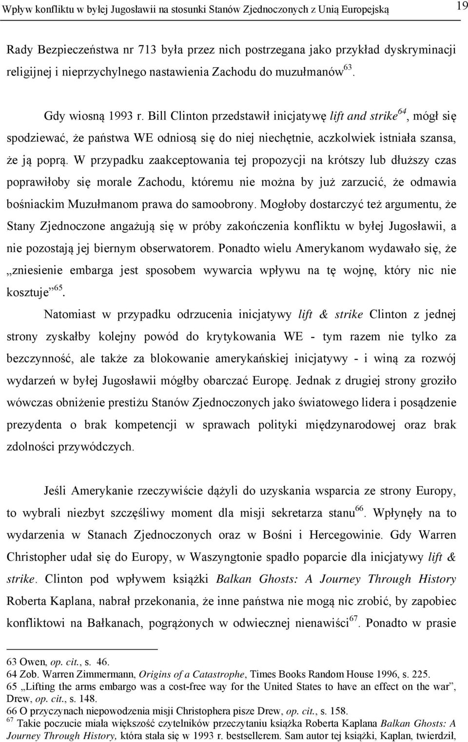 Bill Clinton przedstawił inicjatywę lift and strike 64, mógł się spodziewać, że państwa WE odniosą się do niej niechętnie, aczkolwiek istniała szansa, że ją poprą.