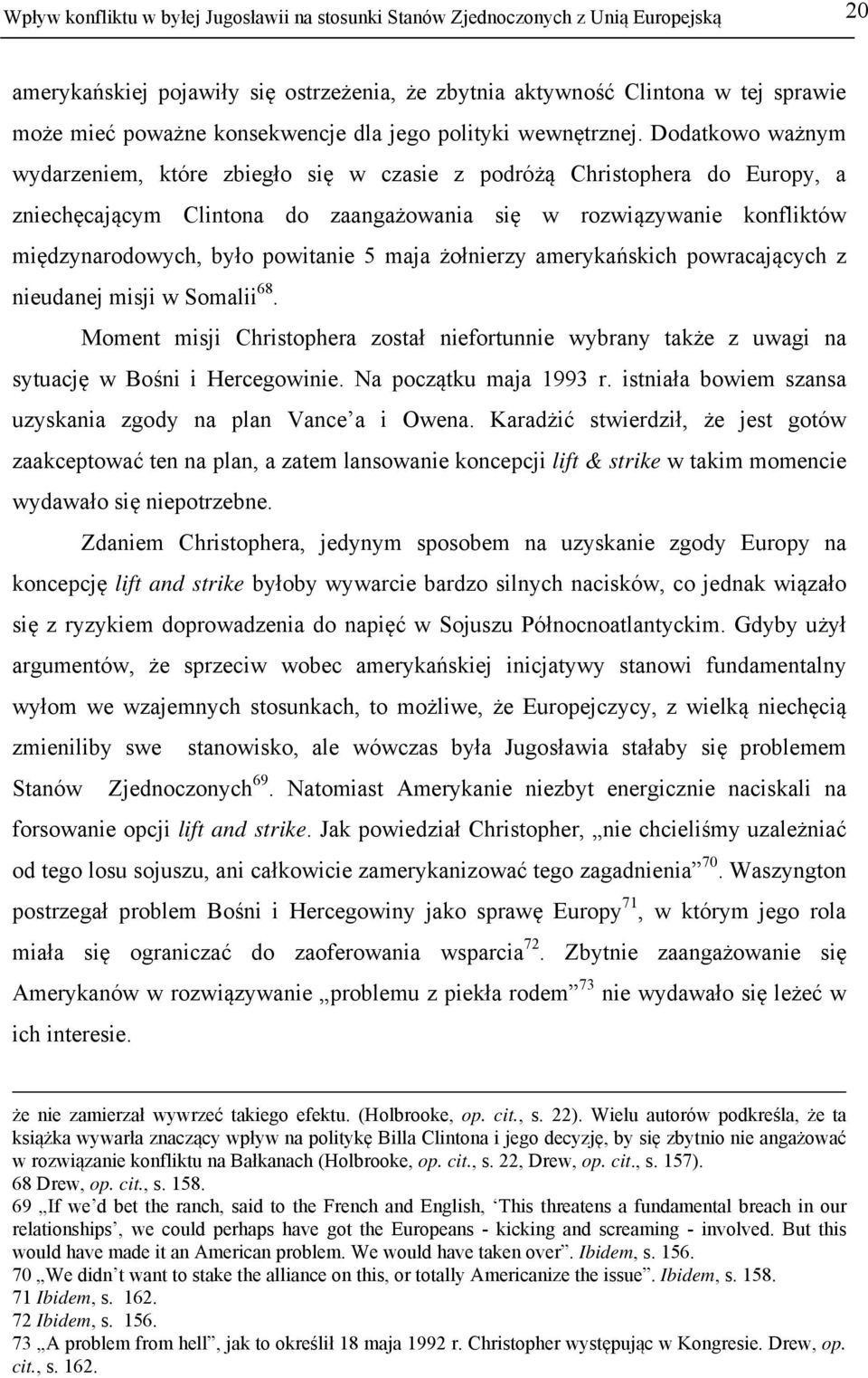 Dodatkowo ważnym wydarzeniem, które zbiegło się w czasie z podróżą Christophera do Europy, a zniechęcającym Clintona do zaangażowania się w rozwiązywanie konfliktów międzynarodowych, było powitanie 5