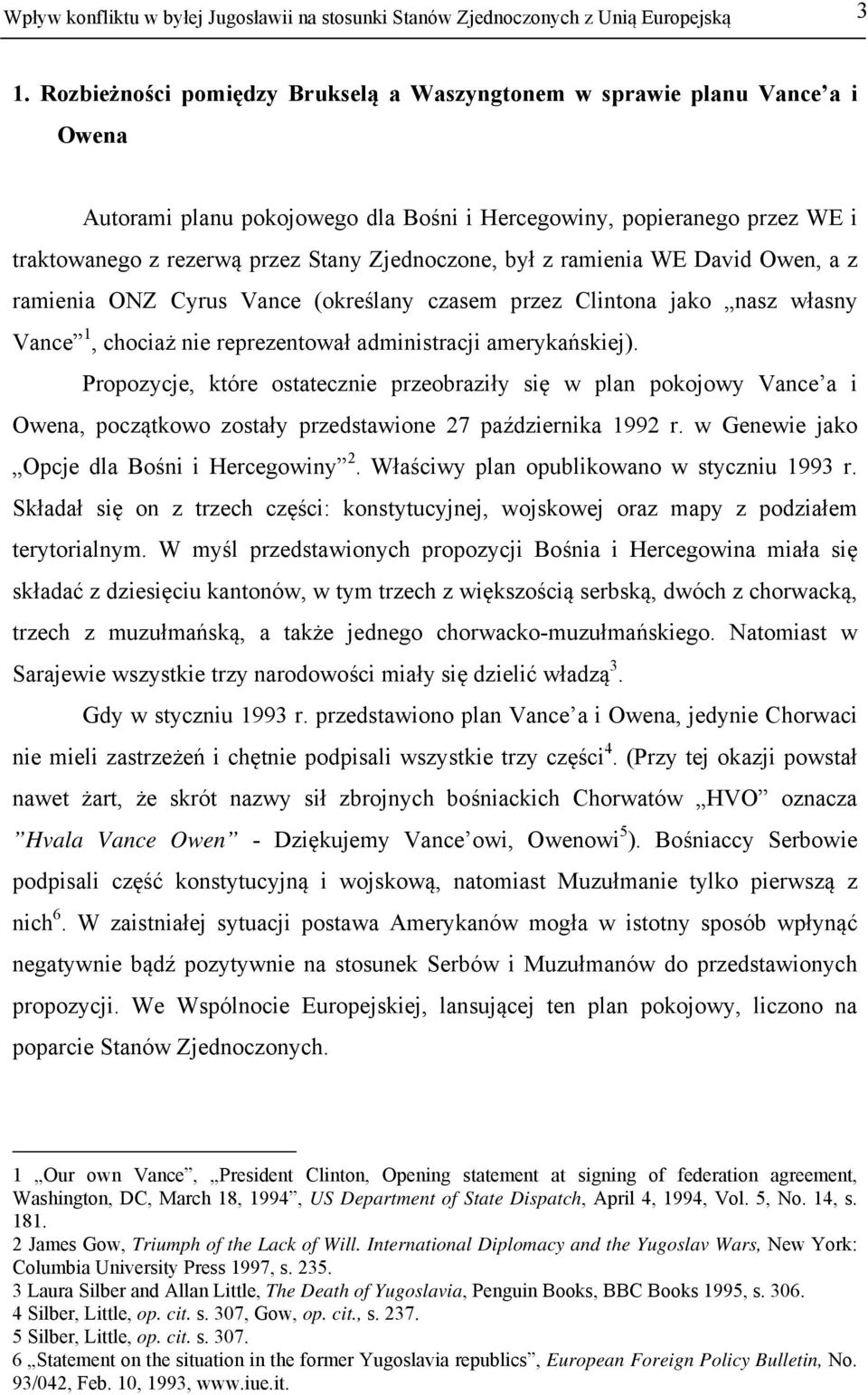 był z ramienia WE David Owen, a z ramienia ONZ Cyrus Vance (określany czasem przez Clintona jako nasz własny Vance 1, chociaż nie reprezentował administracji amerykańskiej).