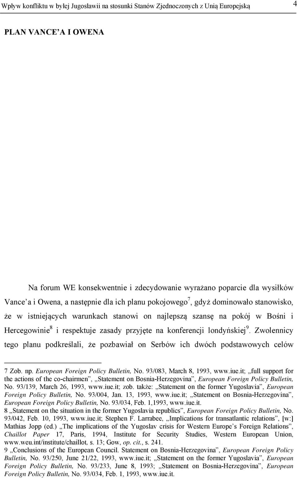 londyńskiej 9. Zwolennicy tego planu podkreślali, że pozbawiał on Serbów ich dwóch podstawowych celów 7 Zob. np. European Foreign Policy Bulletin, No. 93/083, March 8, 1993, www.iue.