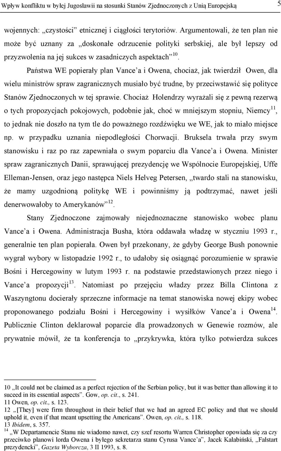 Państwa WE popierały plan Vance a i Owena, chociaż, jak twierdził Owen, dla wielu ministrów spraw zagranicznych musiało być trudne, by przeciwstawić się polityce Stanów Zjednoczonych w tej sprawie.